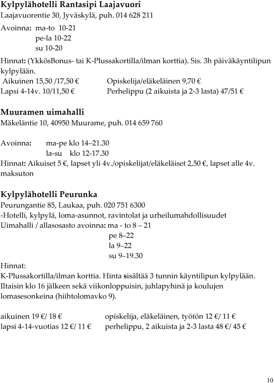 014 659 760 Avoinna: ma-pe klo 14 21.30 la-su klo 12-17.30 Hinnat: Aikuiset 5, lapset yli 4v./opiskelijat/eläkeläiset 2,50, lapset alle 4v.