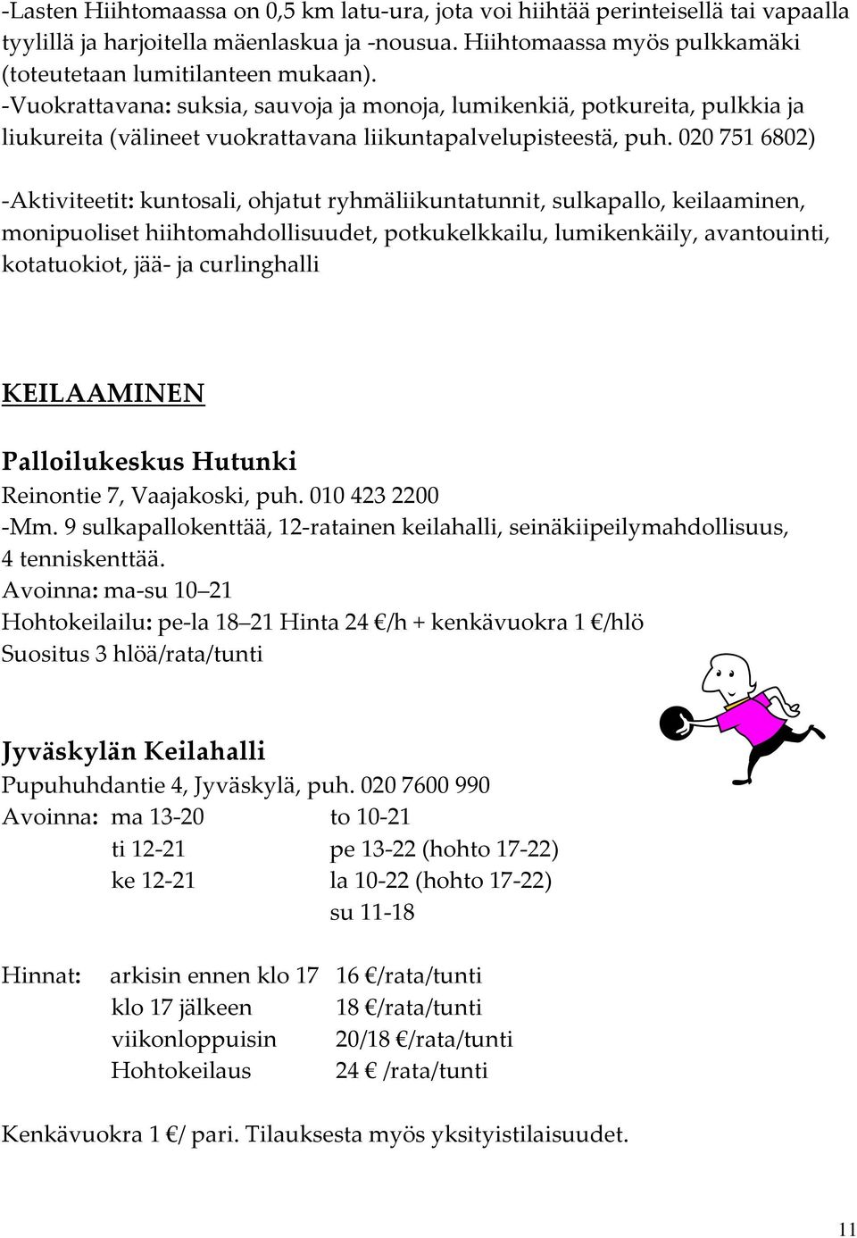 020 751 6802) -Aktiviteetit: kuntosali, ohjatut ryhmäliikuntatunnit, sulkapallo, keilaaminen, monipuoliset hiihtomahdollisuudet, potkukelkkailu, lumikenkäily, avantouinti, kotatuokiot, jää- ja