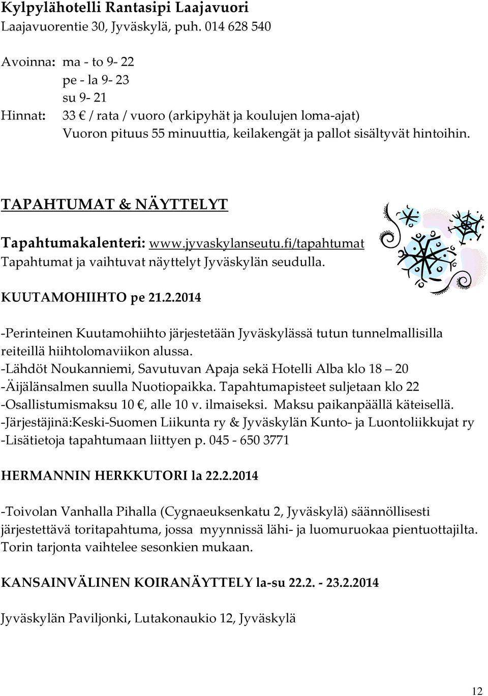 TAPAHTUMAT & NÄYTTELYT Tapahtumakalenteri: www.jyvaskylanseutu.fi/tapahtumat Tapahtumat ja vaihtuvat näyttelyt Jyväskylän seudulla. KUUTAMOHIIHTO pe 21