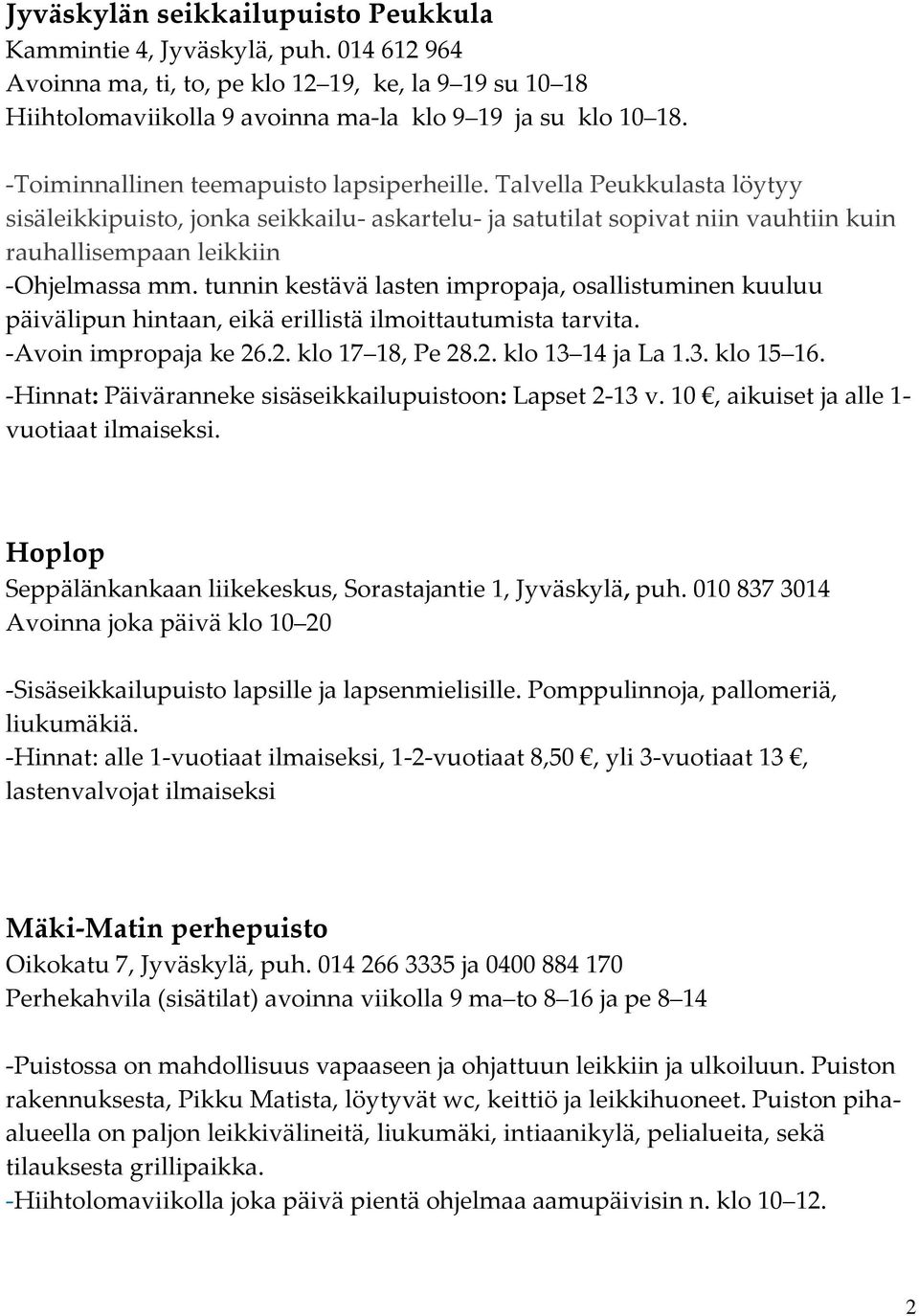 tunnin kestävä lasten impropaja, osallistuminen kuuluu päivälipun hintaan, eikä erillistä ilmoittautumista tarvita. -Avoin impropaja ke 26.2. klo 17 18, Pe 28.2. klo 13 14 ja La 1.3. klo 15 16.