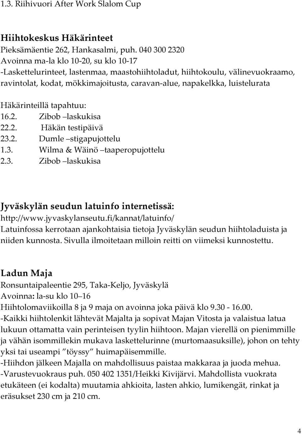 luistelurata Häkärinteillä tapahtuu: 16.2. Zibob laskukisa 22.2. Häkän testipäivä 23.2. Dumle stigapujottelu 1.3. Wilma & Wäinö taaperopujottelu 2.3. Zibob laskukisa Jyväskylän seudun latuinfo internetissä: http://www.