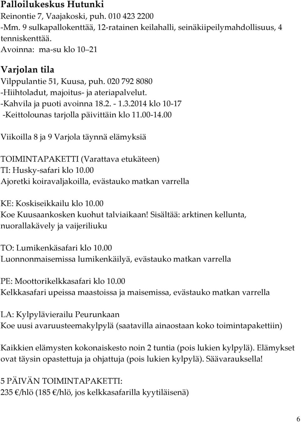 2014 klo 10-17 -Keittolounas tarjolla päivittäin klo 11.00-14.00 Viikoilla 8 ja 9 Varjola täynnä elämyksiä TOIMINTAPAKETTI (Varattava etukäteen) TI: Husky-safari klo 10.