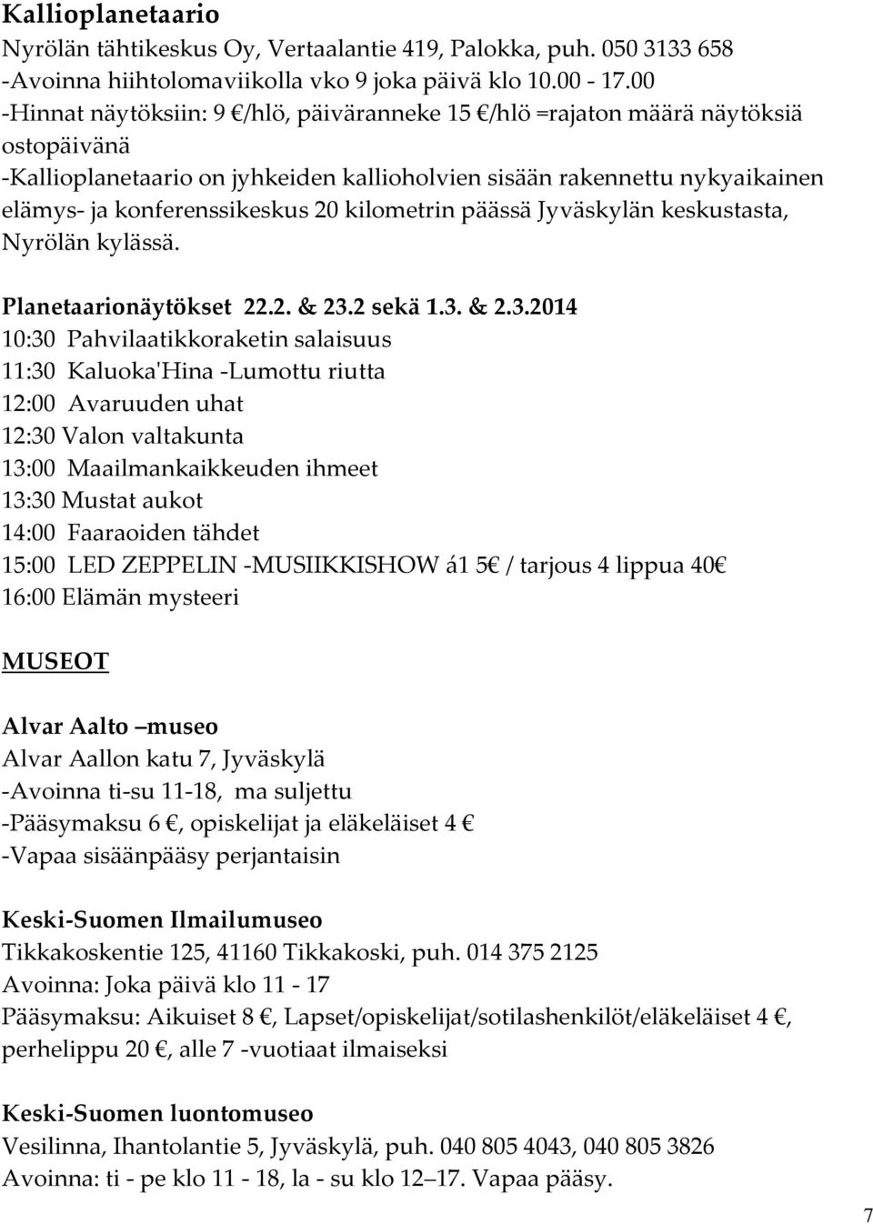 kilometrin päässä Jyväskylän keskustasta, Nyrölän kylässä. Planetaarionäytökset 22.2. & 23.