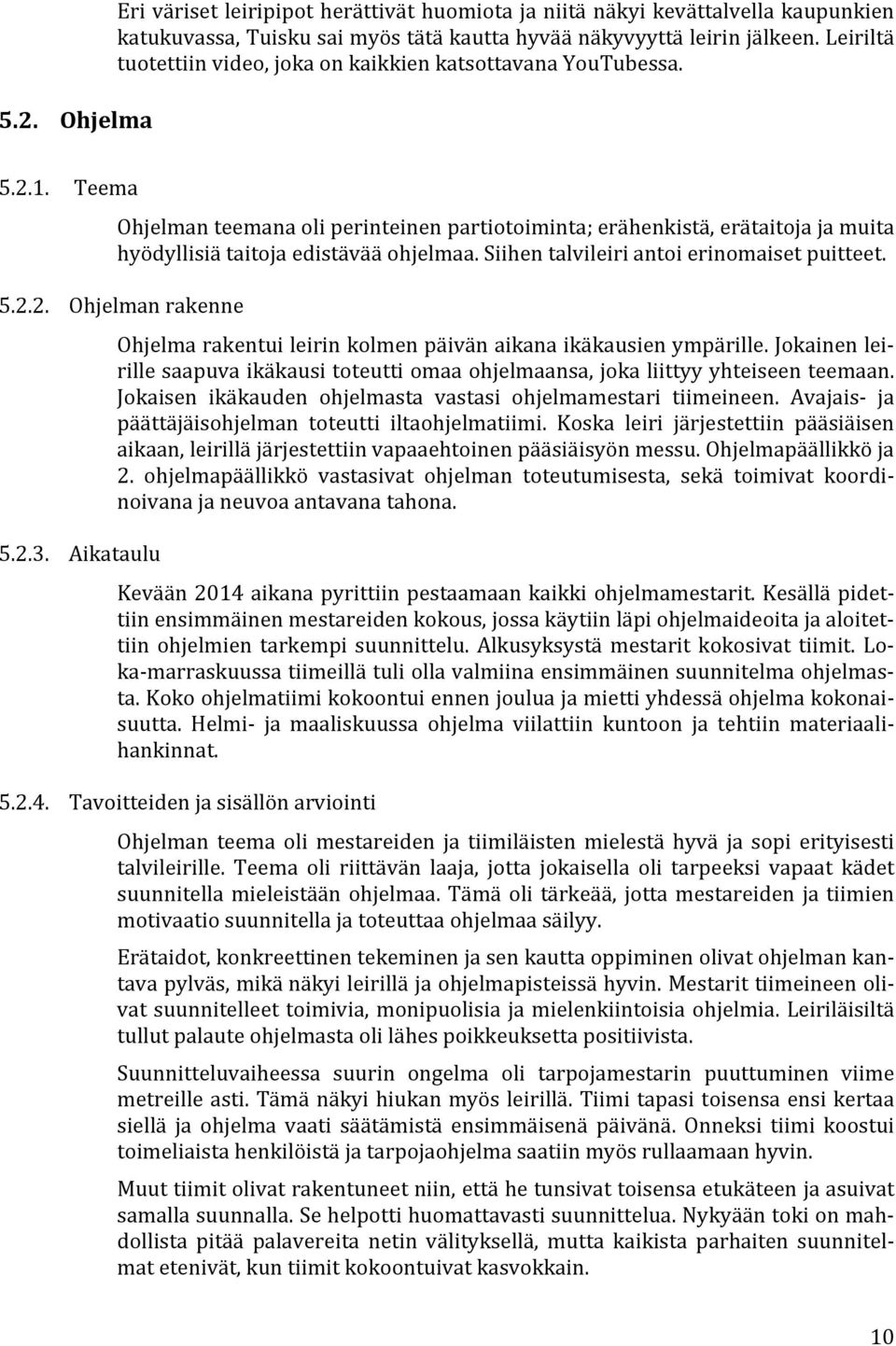 Teema Ohjelman teemana oli perinteinen partiotoiminta; erähenkistä, erätaitoja ja muita hyödyllisiä taitoja edistävää ohjelmaa. Siihen talvileiri antoi erinomaiset puitteet. 5.2.2. Ohjelman rakenne 5.