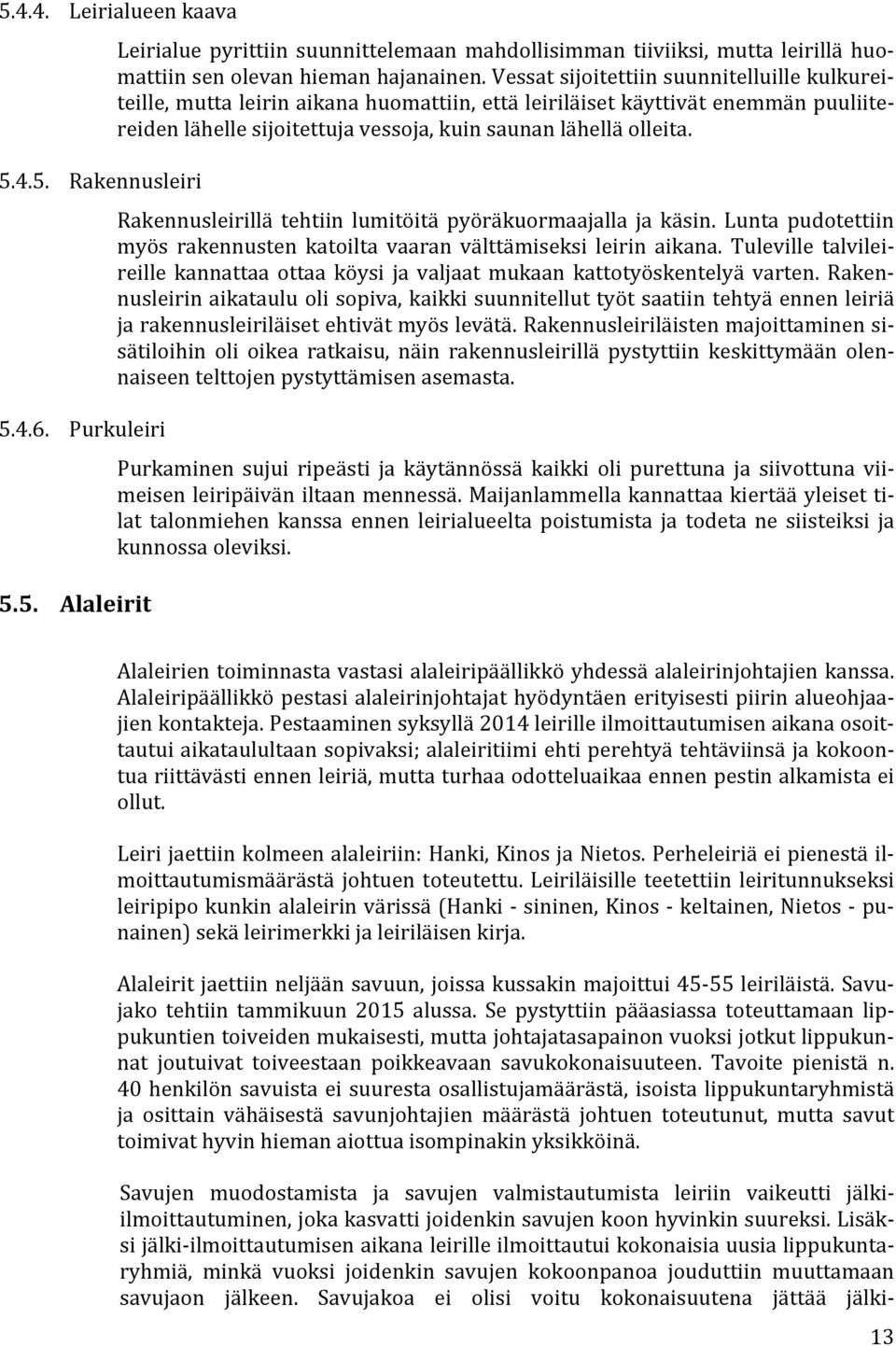 Rakennusleirillä tehtiin lumitöitä pyöräkuormaajalla ja käsin. Lunta pudotettiin myös rakennusten katoilta vaaran välttämiseksi leirin aikana.