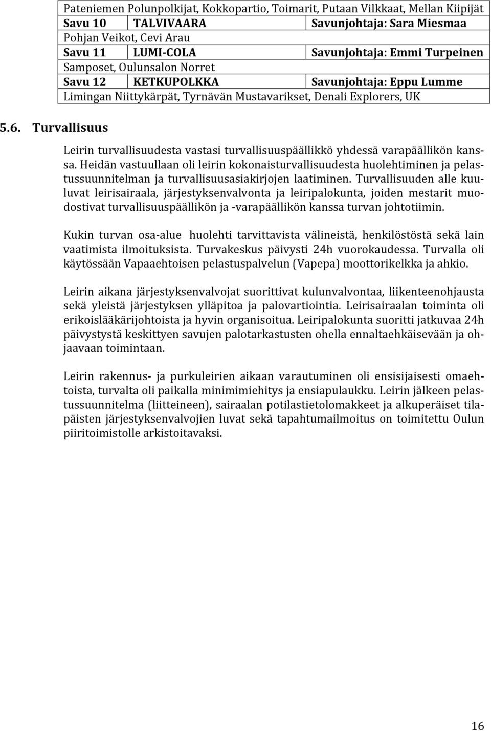 vastasi turvallisuuspäällikkö yhdessä varapäällikön kanssa. Heidän vastuullaan oli leirin kokonaisturvallisuudesta huolehtiminen ja pelastussuunnitelman ja turvallisuusasiakirjojen laatiminen.