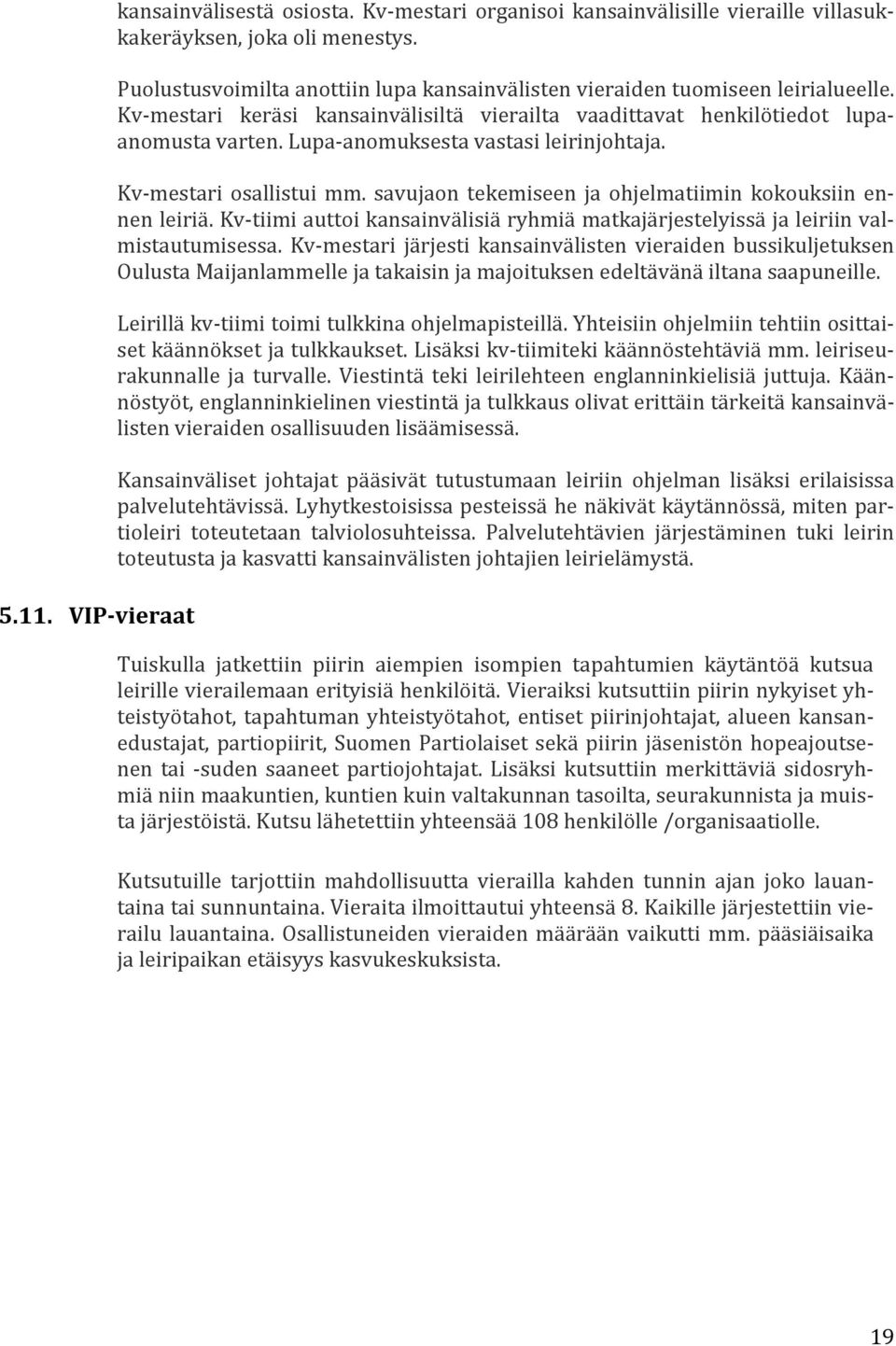 Lupa anomuksesta vastasi leirinjohtaja. Kv mestari osallistui mm. savujaon tekemiseen ja ohjelmatiimin kokouksiin ennen leiriä.