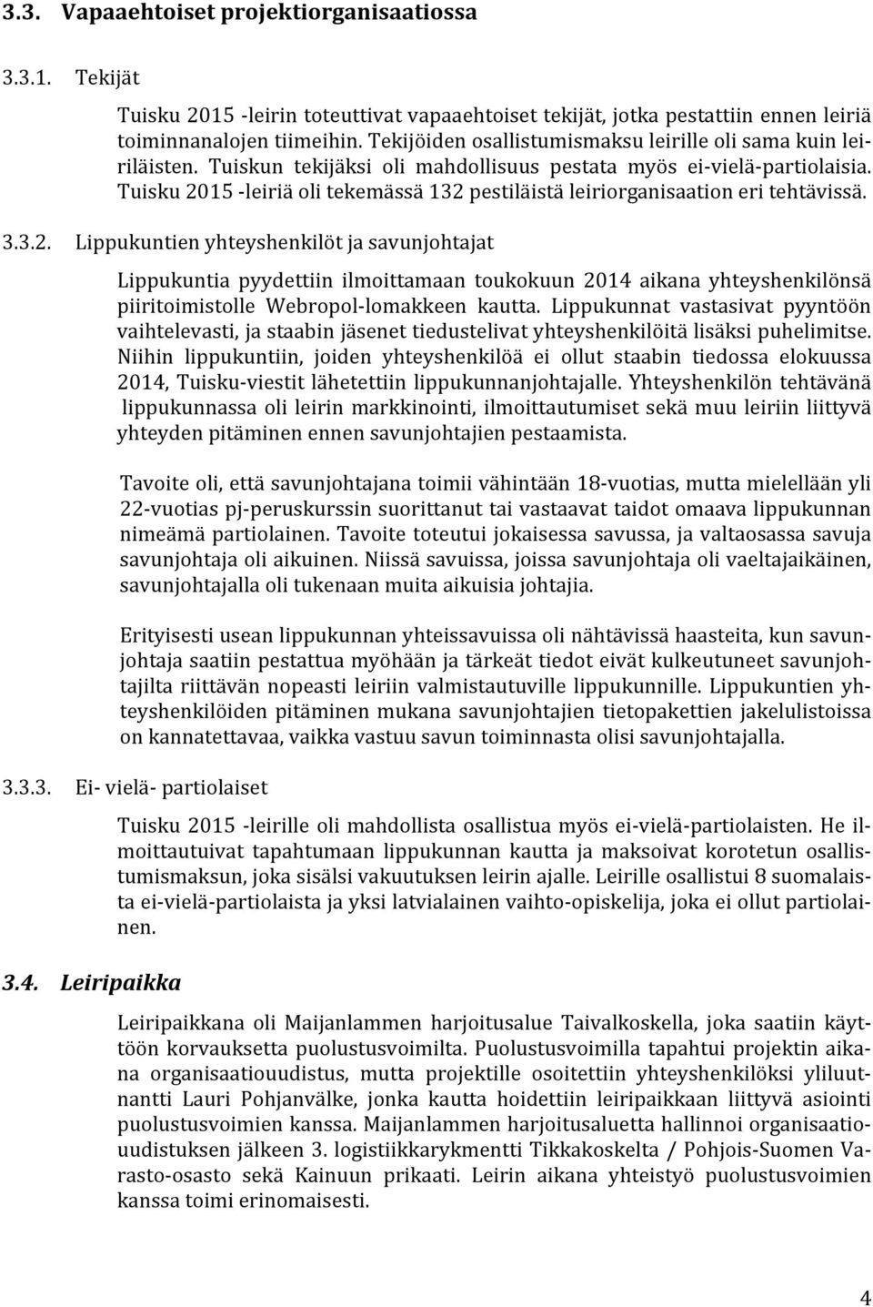 Tuisku 2015 leiriä oli tekemässä 132 pestiläistä leiriorganisaation eri tehtävissä. 3.3.2. Lippukuntien yhteyshenkilöt ja savunjohtajat Lippukuntia pyydettiin ilmoittamaan toukokuun 2014 aikana yhteyshenkilönsä piiritoimistolle Webropol lomakkeen kautta.