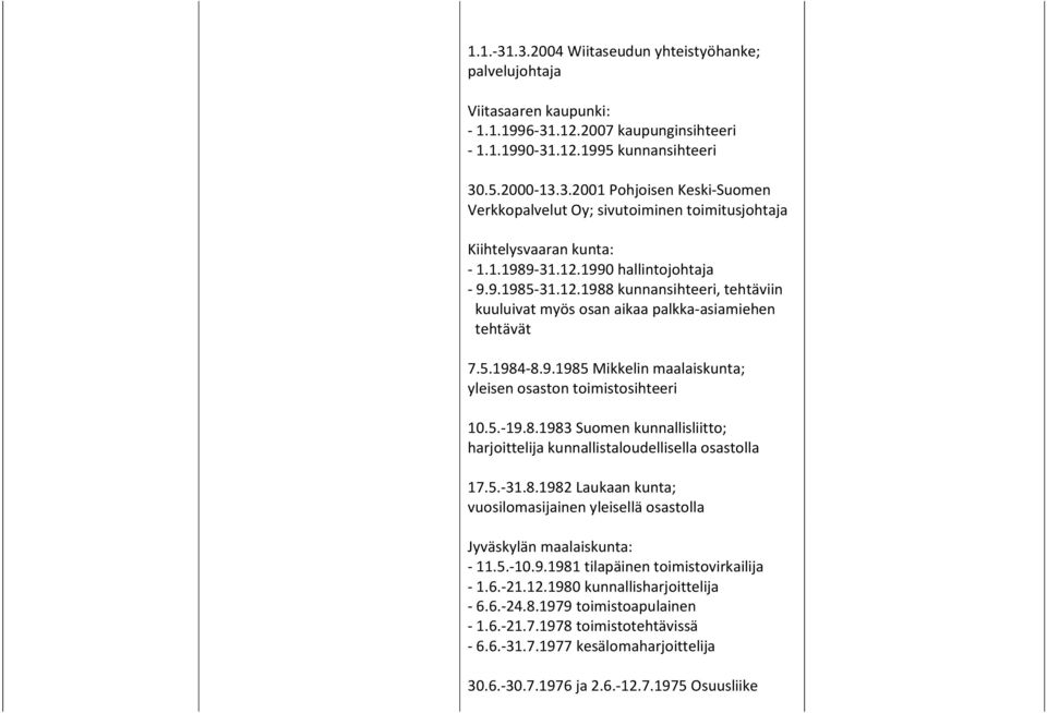 5.-19.8.1983 Suomen kunnallisliitto; harjoittelija kunnallistaloudellisella osastolla 17.5.-31.8.1982 Laukaan kunta; vuosilomasijainen yleisellä osastolla Jyväskylän maalaiskunta: - 11.5.-10.9.1981 tilapäinen toimistovirkailija - 1.