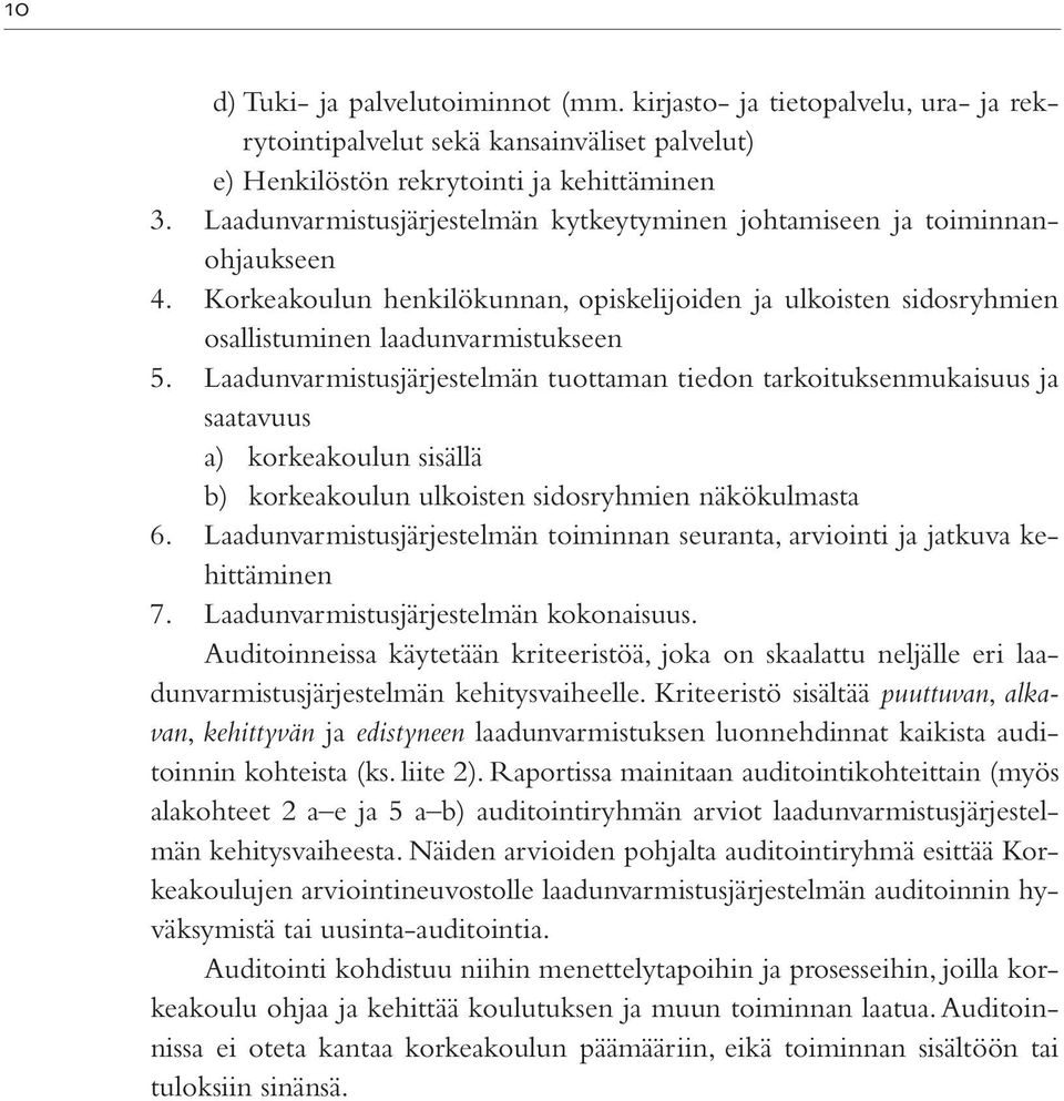 Laadunvarmistusjärjestelmän tuottaman tiedon tarkoituksenmukaisuus ja saatavuus a) korkeakoulun sisällä b) korkeakoulun ulkoisten sidosryhmien näkökulmasta 6.