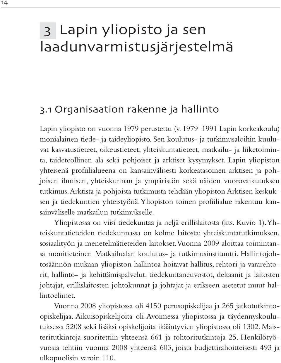 Lapin yliopiston yhteisenä profiilialueena on kansainvälisesti korkeatasoinen arktisen ja pohjoisen ihmisen, yhteiskunnan ja ympäristön sekä näiden vuorovaikutuksen tutkimus.