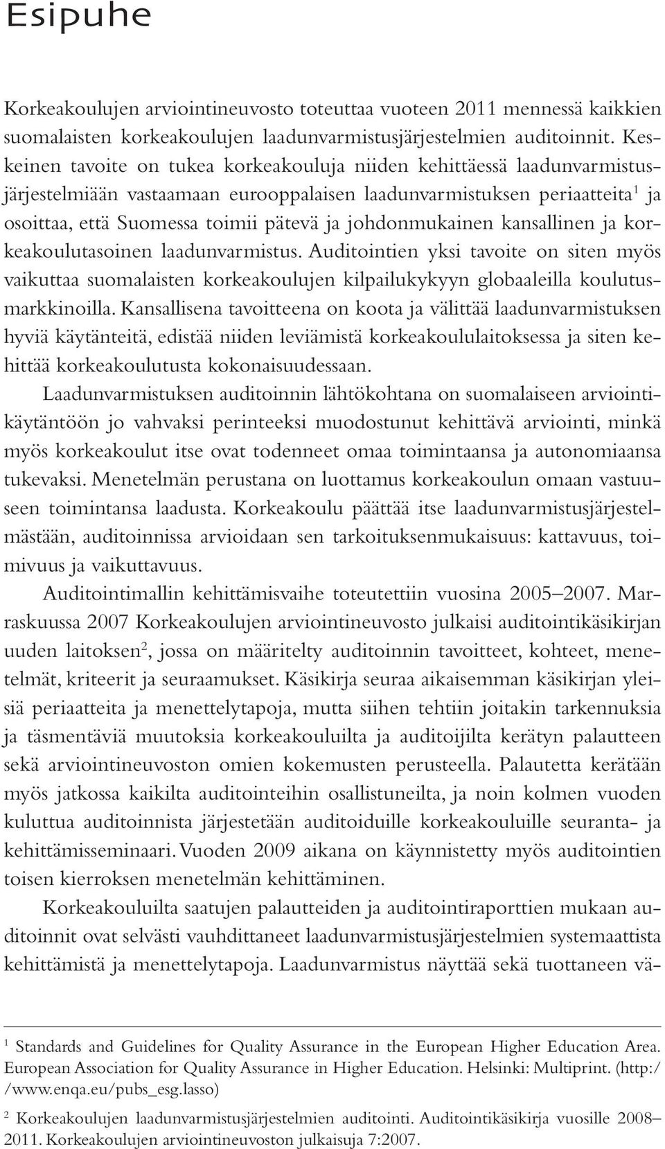 johdonmukainen kansallinen ja korkeakoulutasoinen laadunvarmistus. Auditointien yksi tavoite on siten myös vaikuttaa suomalaisten korkeakoulujen kilpailukykyyn globaaleilla koulutusmarkkinoilla.