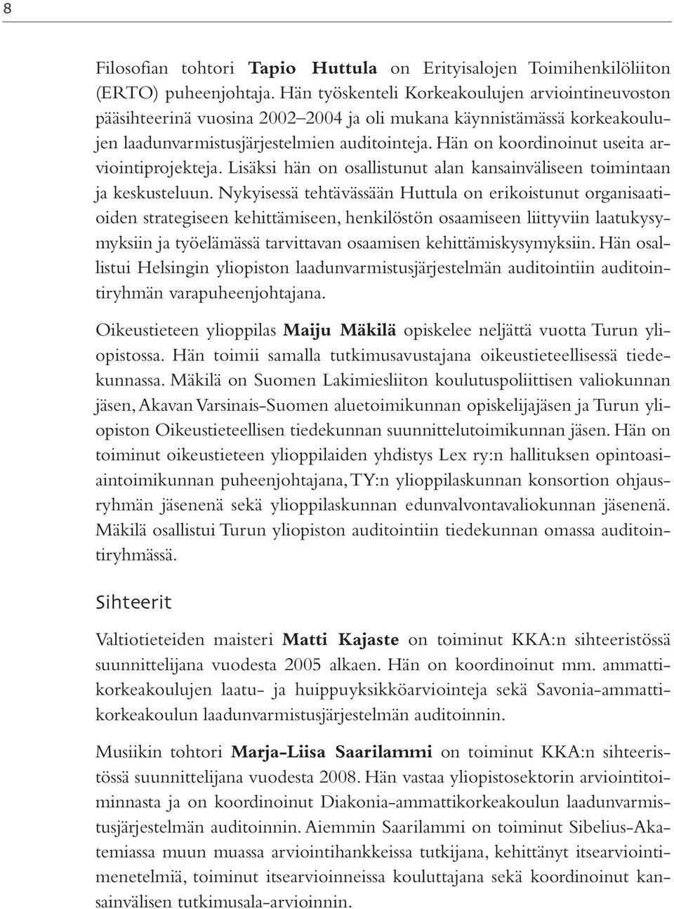 Hän on koordinoinut useita arviointiprojekteja. Lisäksi hän on osallistunut alan kansainväliseen toimintaan ja keskusteluun.