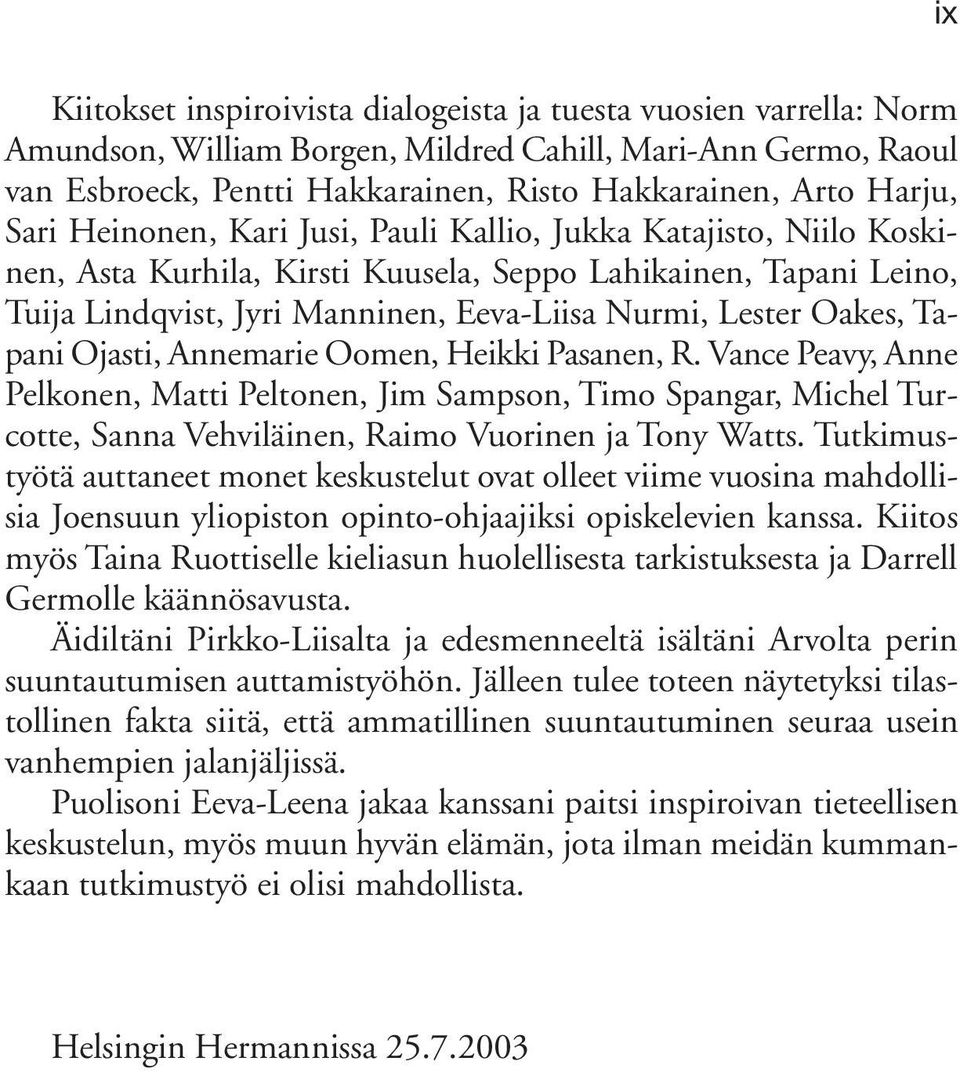 Oakes, Tapani Ojasti, Annemarie Oomen, Heikki Pasanen, R. Vance Peavy, Anne Pelkonen, Matti Peltonen, Jim Sampson, Timo Spangar, Michel Turcotte, Sanna Vehviläinen, Raimo Vuorinen ja Tony Watts.