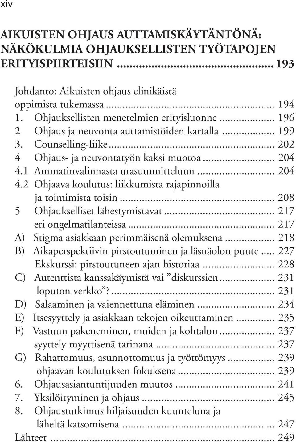 1 Ammatinvalinnasta urasuunnitteluun... 204 4.2 Ohjaava koulutus: liikkumista rajapinnoilla ja toimimista toisin... 208 5 Ohjaukselliset lähestymistavat... 217 eri ongelmatilanteissa.