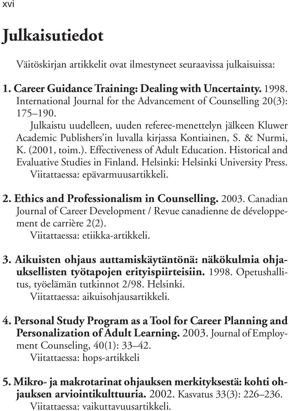(2001, toim.). Effectiveness of Adult Education. Historical and Evaluative Studies in Finland. Helsinki: Helsinki University Press. Viitattaessa: epävarmuusartikkeli. 2.