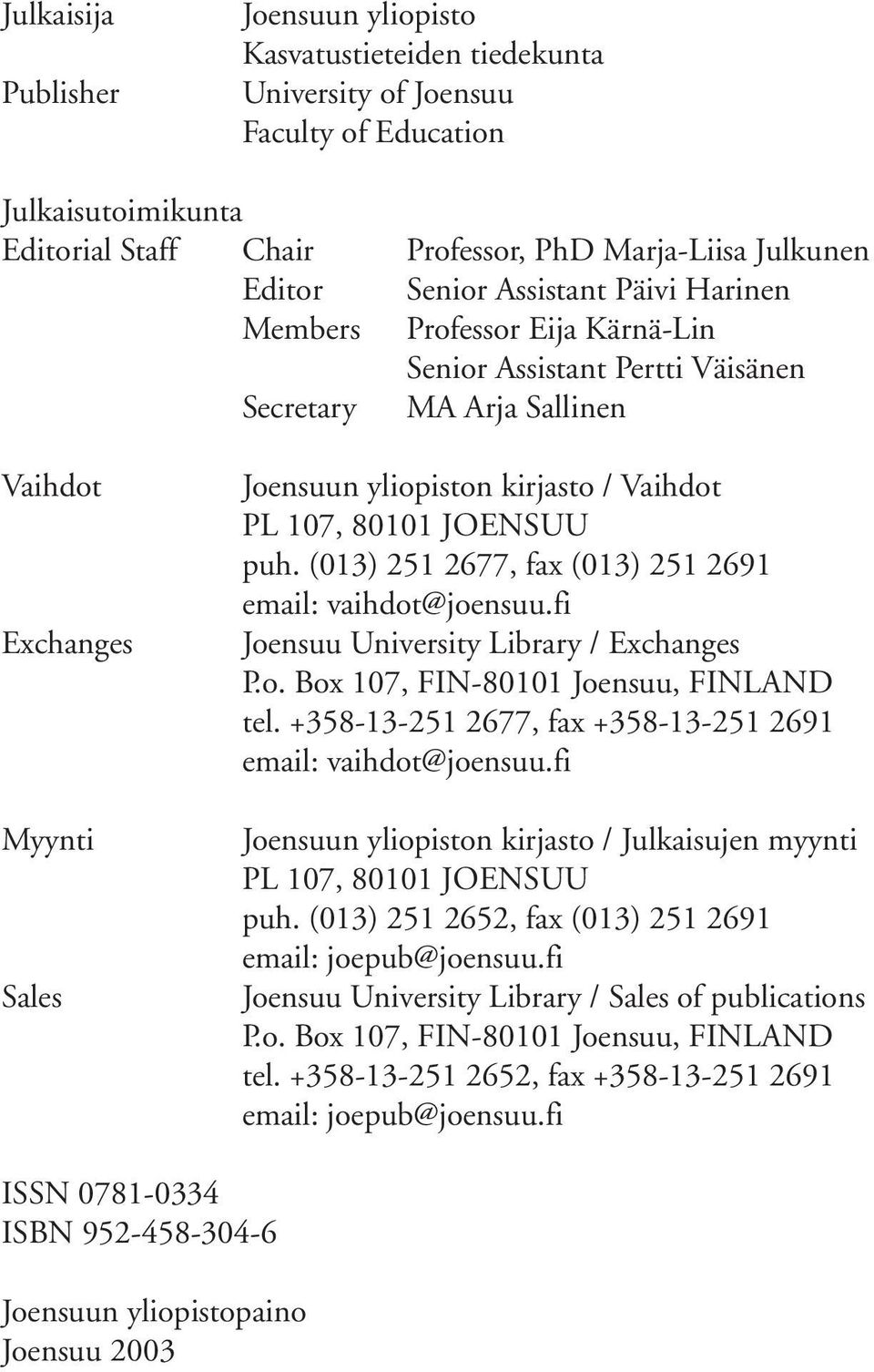 107, 80101 JOENSUU puh. (013) 251 2677, fax (013) 251 2691 email: vaihdot@joensuu.fi Joensuu University Library / Exchanges P.o. Box 107, FIN-80101 Joensuu, FINLAND tel.