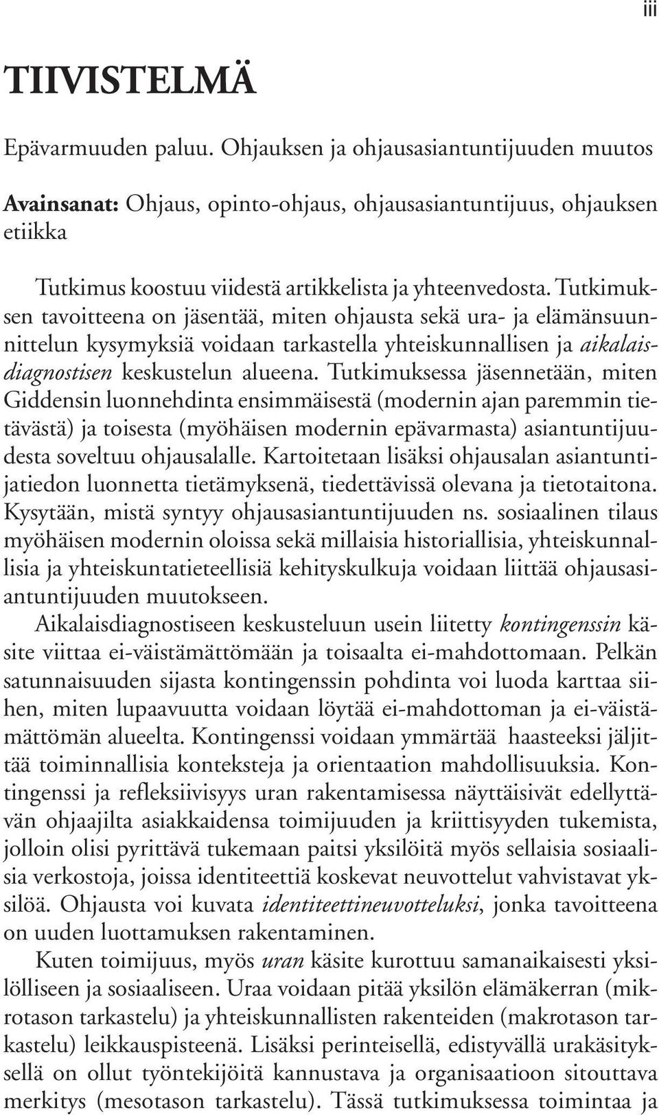 Tutkimuksen tavoitteena on jäsentää, miten ohjausta sekä ura- ja elämänsuunnittelun kysymyksiä voidaan tarkastella yhteiskunnallisen ja aikalaisdiagnostisen keskustelun alueena.