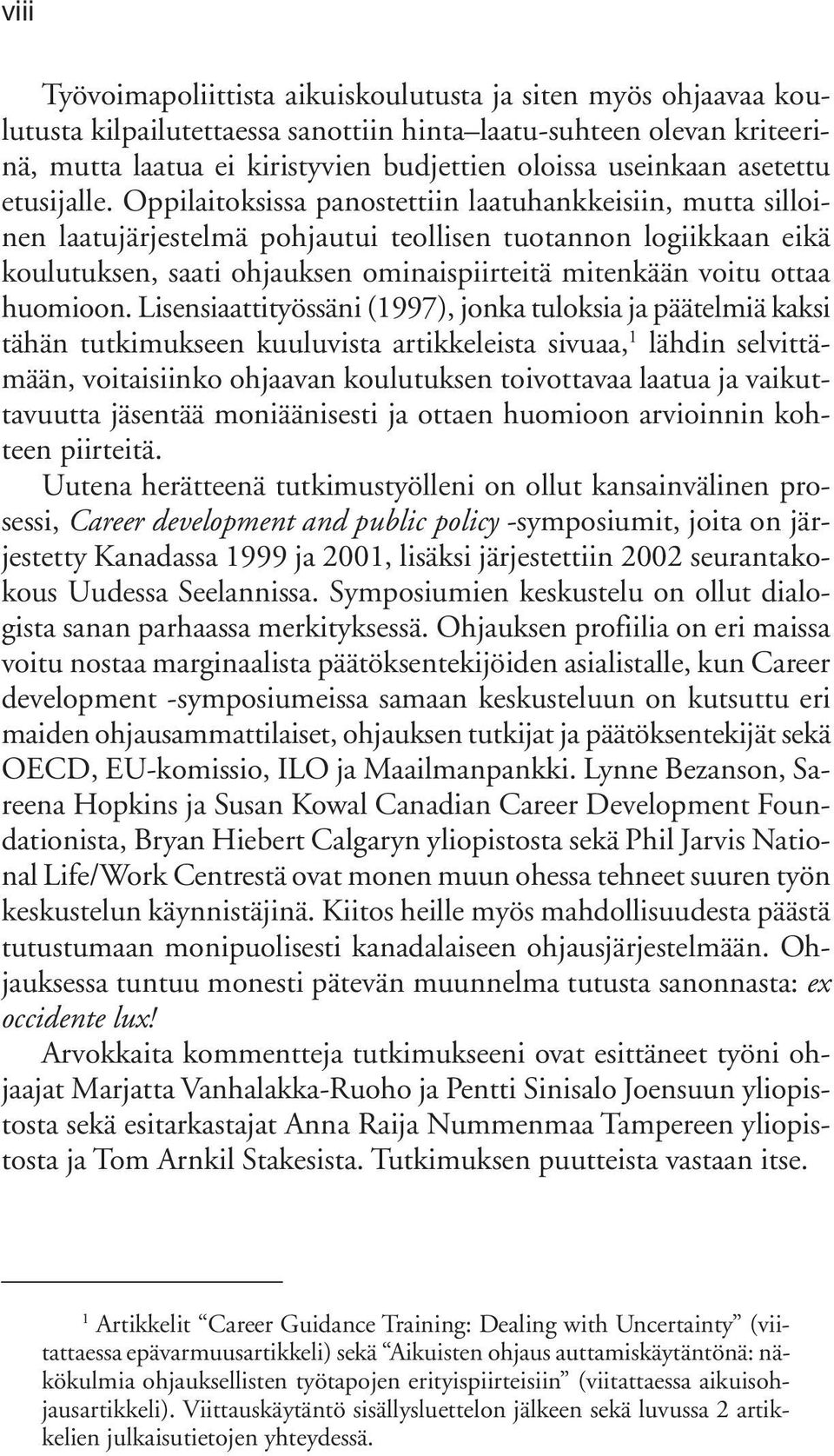 Oppilaitoksissa panostettiin laatuhankkeisiin, mutta silloinen laatujärjestelmä pohjautui teollisen tuotannon logiikkaan eikä koulutuksen, saati ohjauksen ominaispiirteitä mitenkään voitu ottaa