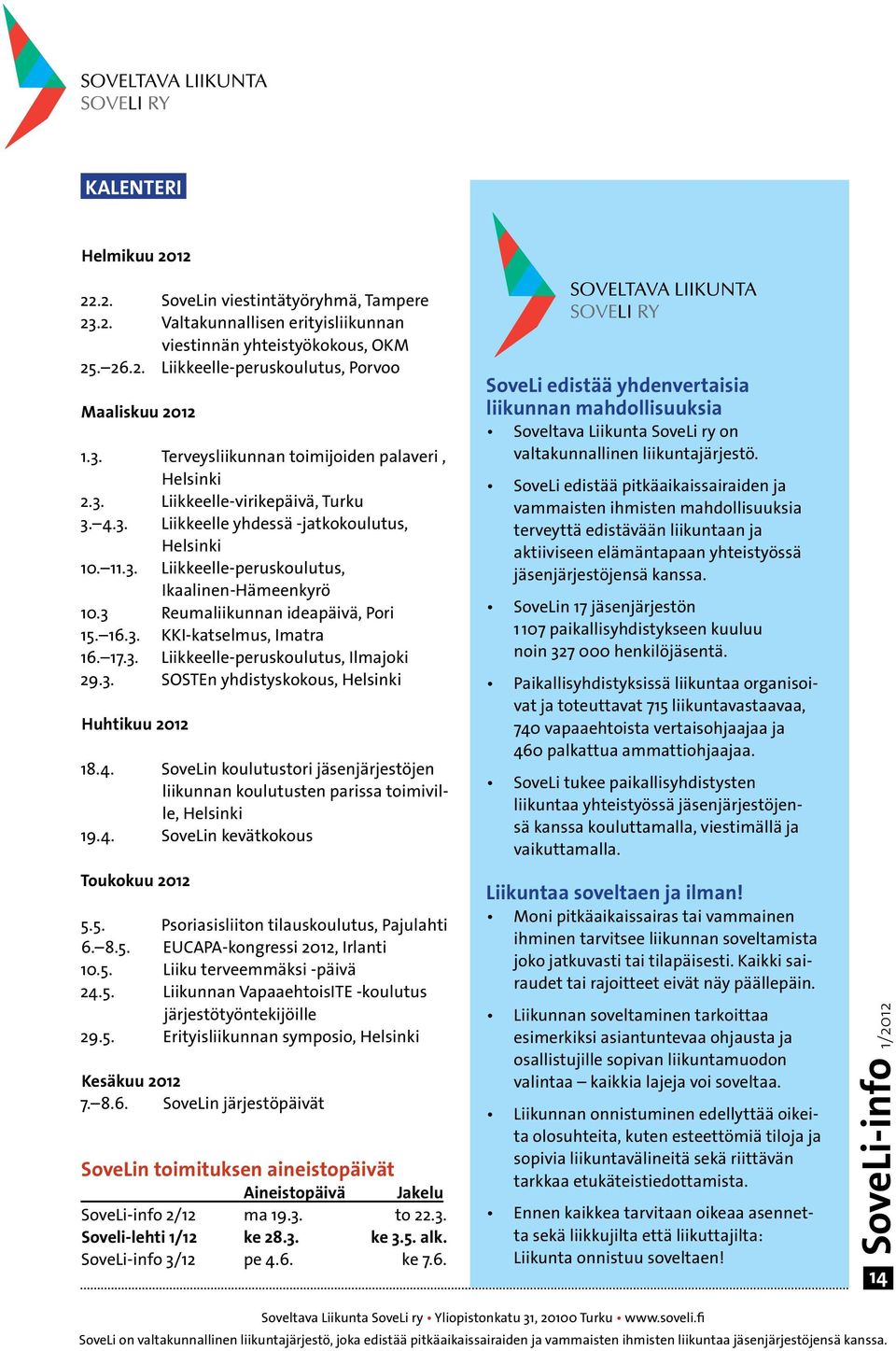 17.3. Liikkeelle-peruskoulutus, Ilmajoki 29.3. SOSTEn yhdistyskokous, Helsinki Huhtikuu 2012 18.4. SoveLin koulutustori jäsenjärjestöjen liikunnan koulutusten parissa toimiville, Helsinki 19.4. SoveLin kevätkokous Toukokuu 2012 5.