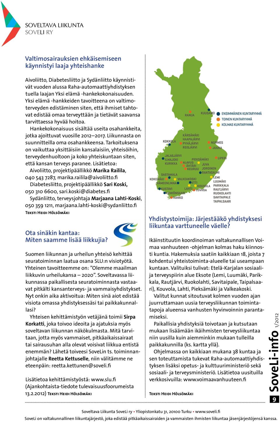 Hankekokonaisuus sisältää useita osahankkeita, jotka ajoittuvat vuosille 2012 2017. Liikunnasta on suunnitteilla oma osahankkeensa.