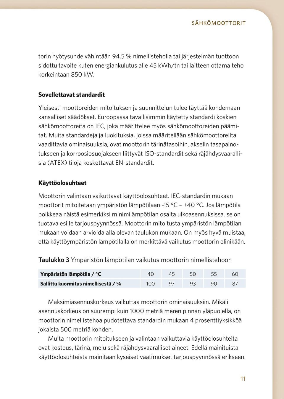 Euroopassa tavallisimmin käytetty standardi koskien sähkömoottoreita on IEC, joka määrittelee myös sähkömoottoreiden päämitat.