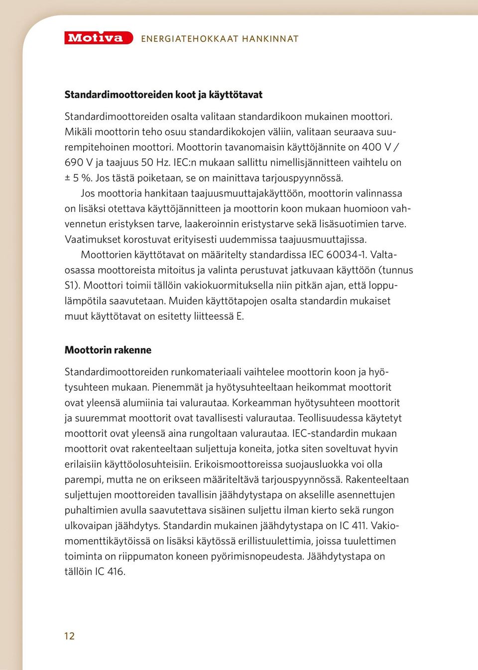 IEC:n mukaan sallittu nimellisjännitteen vaihtelu on ± 5 %. Jos tästä poiketaan, se on mainittava tarjouspyynnössä.