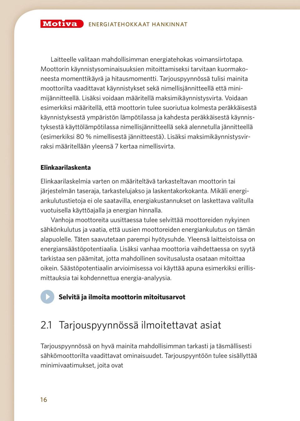 Tarjouspyynnössä tulisi mainita moottorilta vaadittavat käynnistykset sekä nimellisjännitteellä että minimijännitteellä. Lisäksi voidaan määritellä maksimikäynnistysvirta.