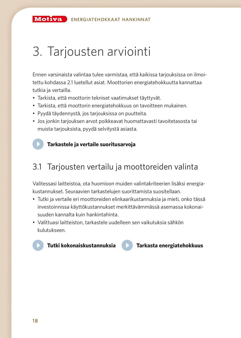 Pyydä täydennystä, jos tarjouksissa on puutteita. Jos jonkin tarjouksen arvot poikkeavat huomattavasti tavoitetasosta tai muista tarjouksista, pyydä selvitystä asiasta.