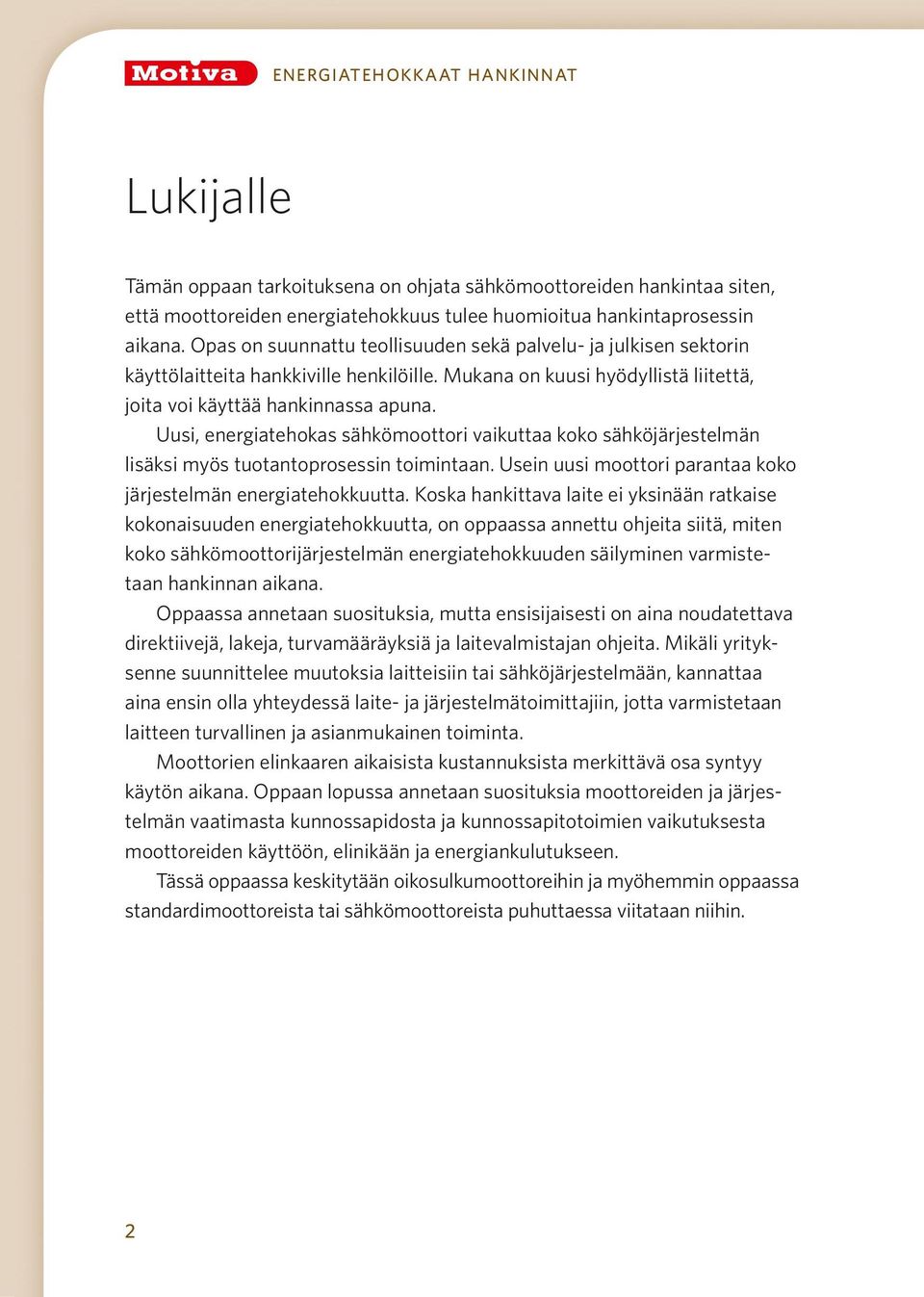 Uusi, energiatehokas sähkömoottori vaikuttaa koko sähköjärjestelmän lisäksi myös tuotantoprosessin toimintaan. Usein uusi moottori parantaa koko järjestelmän energiatehokkuutta.