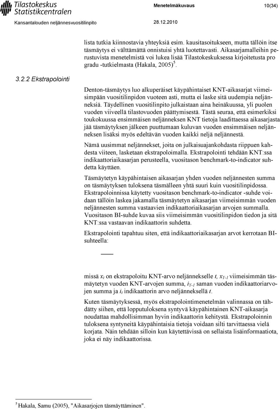 05) 5. 3.2.2 Ekstrapolointi Denton-täsmäytys luo alkuperäiset käypähintaiset KNT-aikasarjat viimeisimpään vuositilinpidon vuoteen asti, mutta ei laske sitä uudempia neljänneksiä.