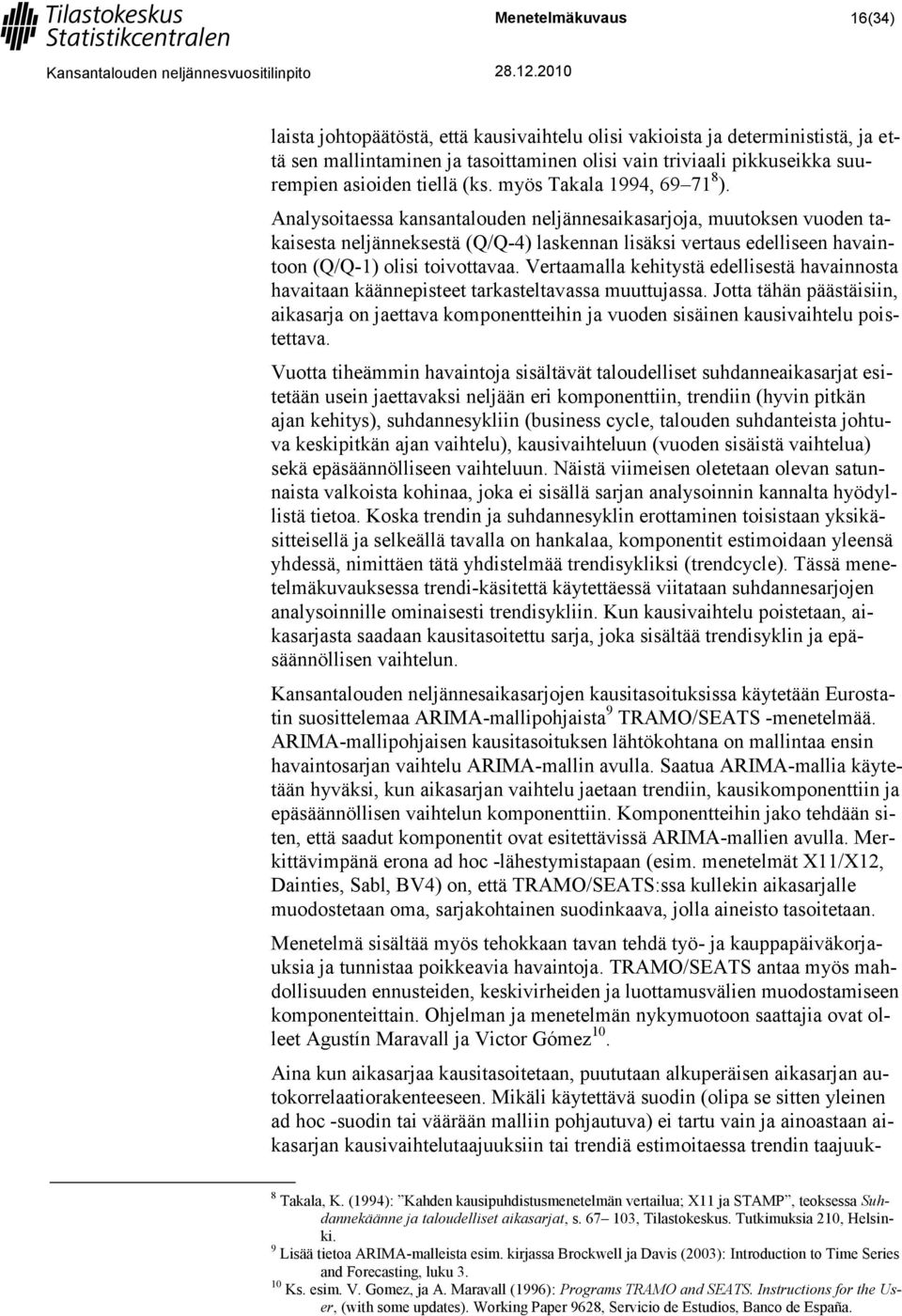 Analysoitaessa kansantalouden neljännesaikasarjoja, muutoksen vuoden takaisesta neljänneksestä (Q/Q-4) laskennan lisäksi vertaus edelliseen havaintoon (Q/Q-1) olisi toivottavaa.