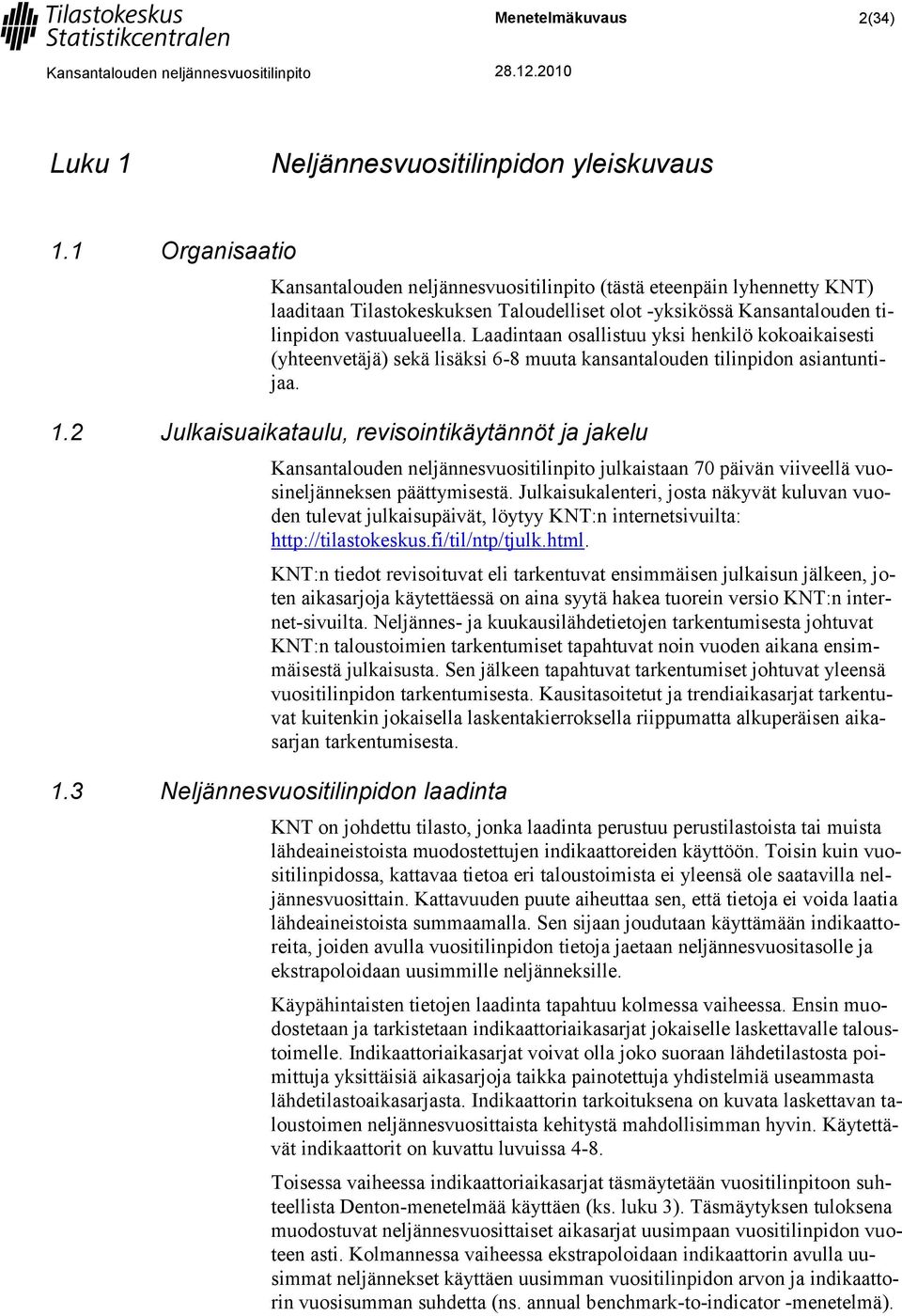 Laadintaan osallistuu yksi henkilö kokoaikaisesti (yhteenvetäjä) sekä lisäksi 6-8 muuta kansantalouden tilinpidon asiantuntijaa. 1.