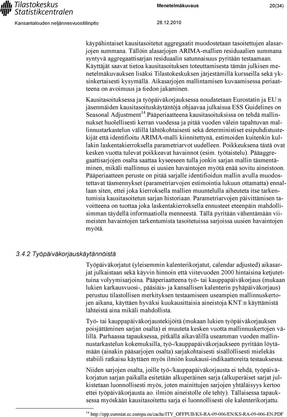 Käyttäjät saavat tietoa kausitasoituksen toteuttamisesta tämän julkisen menetelmäkuvauksen lisäksi Tilastokeskuksen järjestämillä kursseilla sekä yksinkertaisesti kysymällä.