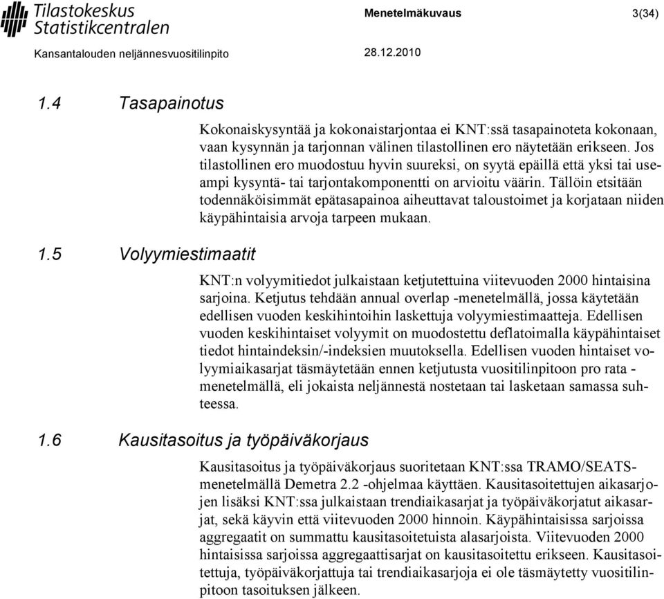 Tällöin etsitään todennäköisimmät epätasapainoa aiheuttavat taloustoimet ja korjataan niiden käypähintaisia arvoja tarpeen mukaan.