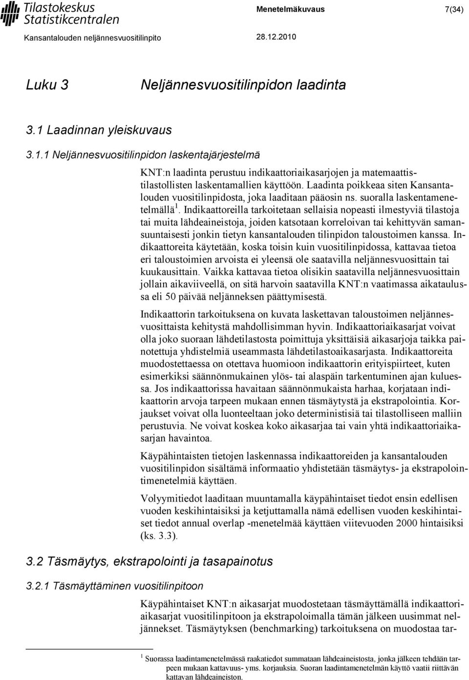 Laadinta poikkeaa siten Kansantalouden vuositilinpidosta, joka laaditaan pääosin ns. suoralla laskentamenetelmällä 1.