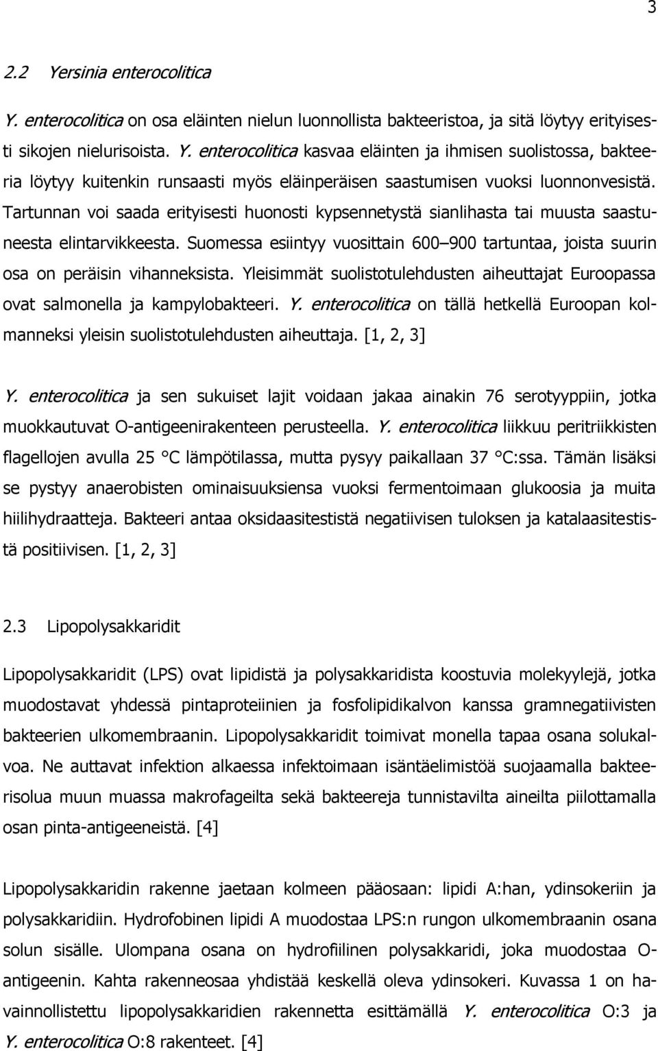 Suomessa esiintyy vuosittain 600 900 tartuntaa, joista suurin osa on peräisin vihanneksista. Yleisimmät suolistotulehdusten aiheuttajat Euroopassa ovat salmonella ja kampylobakteeri. Y. enterocolitica on tällä hetkellä Euroopan kolmanneksi yleisin suolistotulehdusten aiheuttaja.