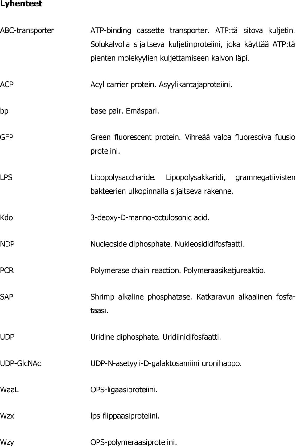 Lipopolysakkaridi, gramnegatiivisten bakteerien ulkopinnalla sijaitseva rakenne. Kdo 3-deoxy-D-manno-octulosonic acid. NDP Nucleoside diphosphate. Nukleosididifosfaatti. PCR Polymerase chain reaction.