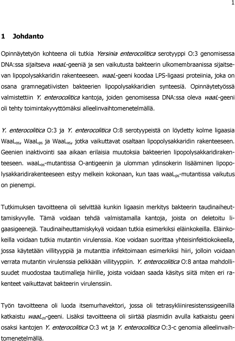 enterocolitica kantoja, joiden genomisessa DNA:ssa oleva waal-geeni oli tehty toimintakyvyttömäksi alleelinvaihtomenetelmällä. Y. enterocolitica O:3 ja Y.