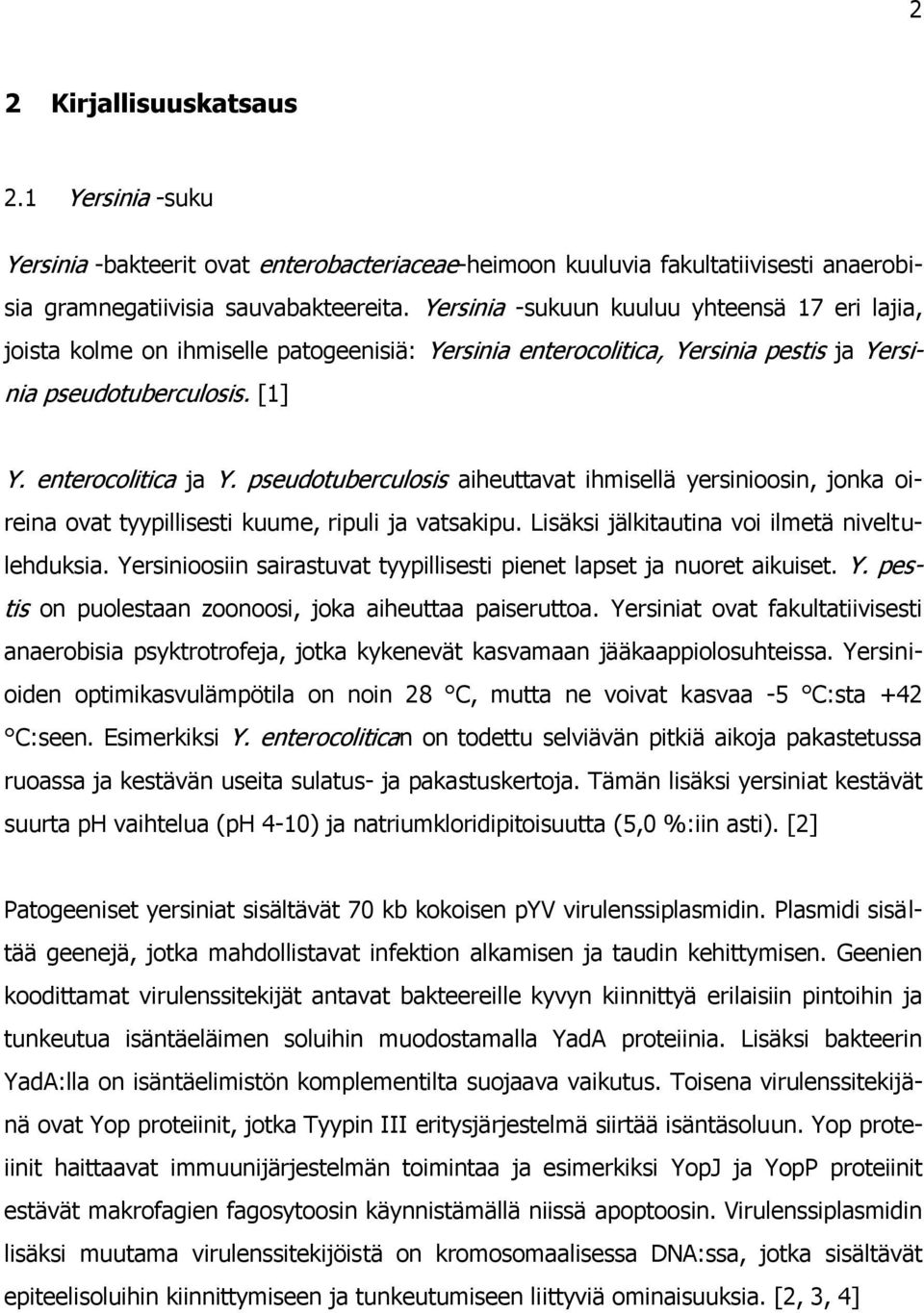 pseudotuberculosis aiheuttavat ihmisellä yersinioosin, jonka oireina ovat tyypillisesti kuume, ripuli ja vatsakipu. Lisäksi jälkitautina voi ilmetä niveltulehduksia.