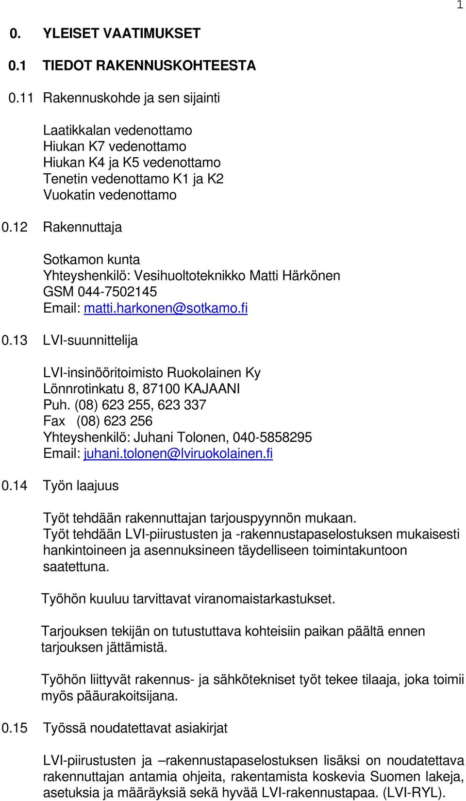 12 Rakennuttaja Sotkamon kunta Yhteyshenkilö: Vesihuoltoteknikko Matti Härkönen GSM 044-7502145 Email: matti.harkonen@sotkamo.fi 0.