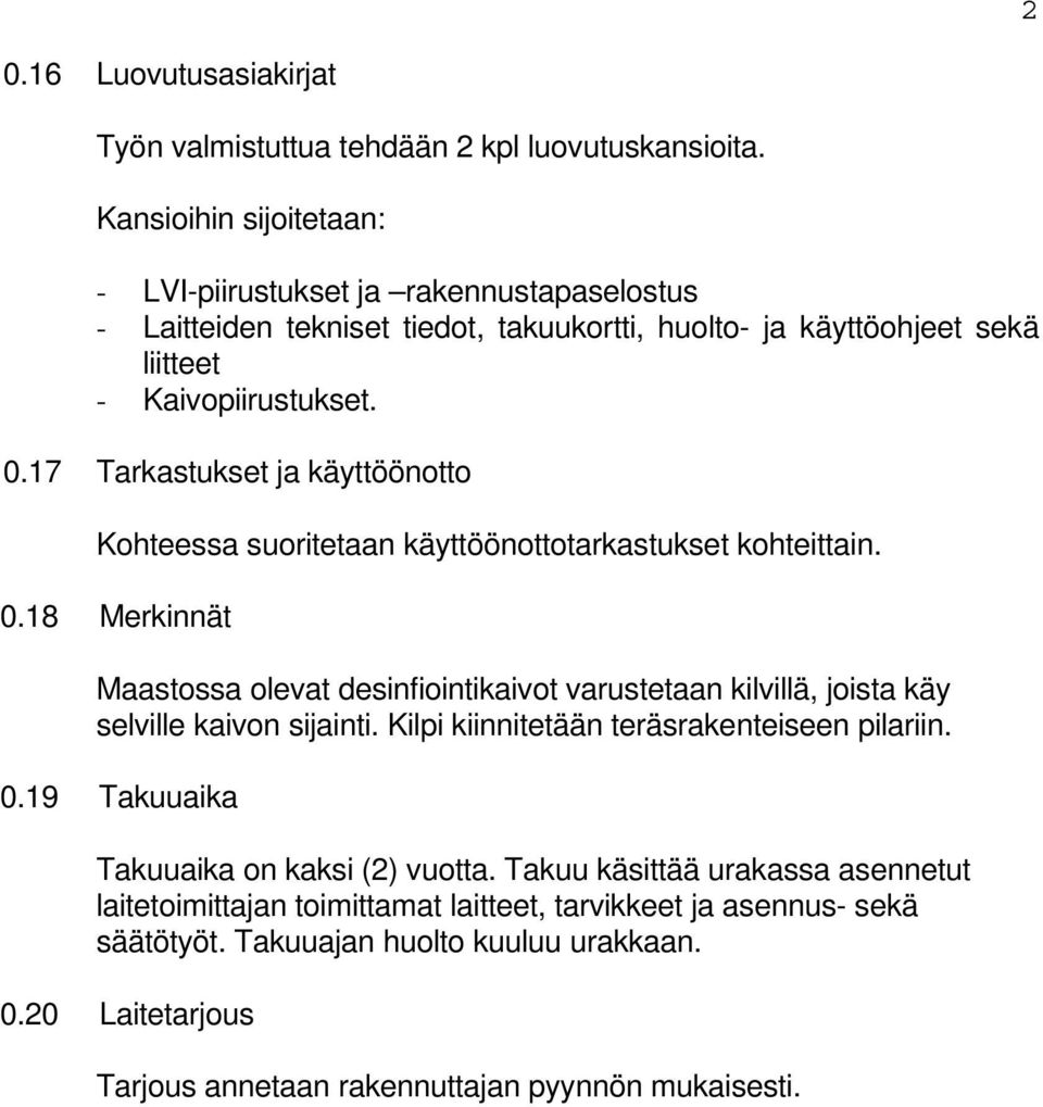 17 Tarkastukset ja käyttöönotto Kohteessa suoritetaan käyttöönottotarkastukset kohteittain. 0.