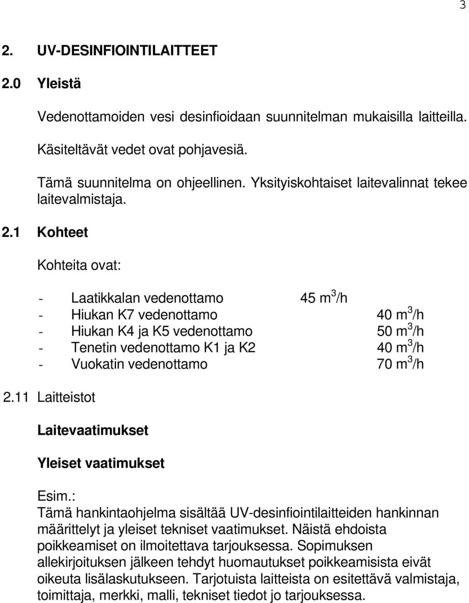 1 Kohteet Kohteita ovat: - Laatikkalan vedenottamo 45 m 3 /h - Hiukan K7 vedenottamo 40 m 3 /h - Hiukan K4 ja K5 vedenottamo 50 m 3 /h - Tenetin vedenottamo K1 ja K2 40 m 3 /h - Vuokatin vedenottamo