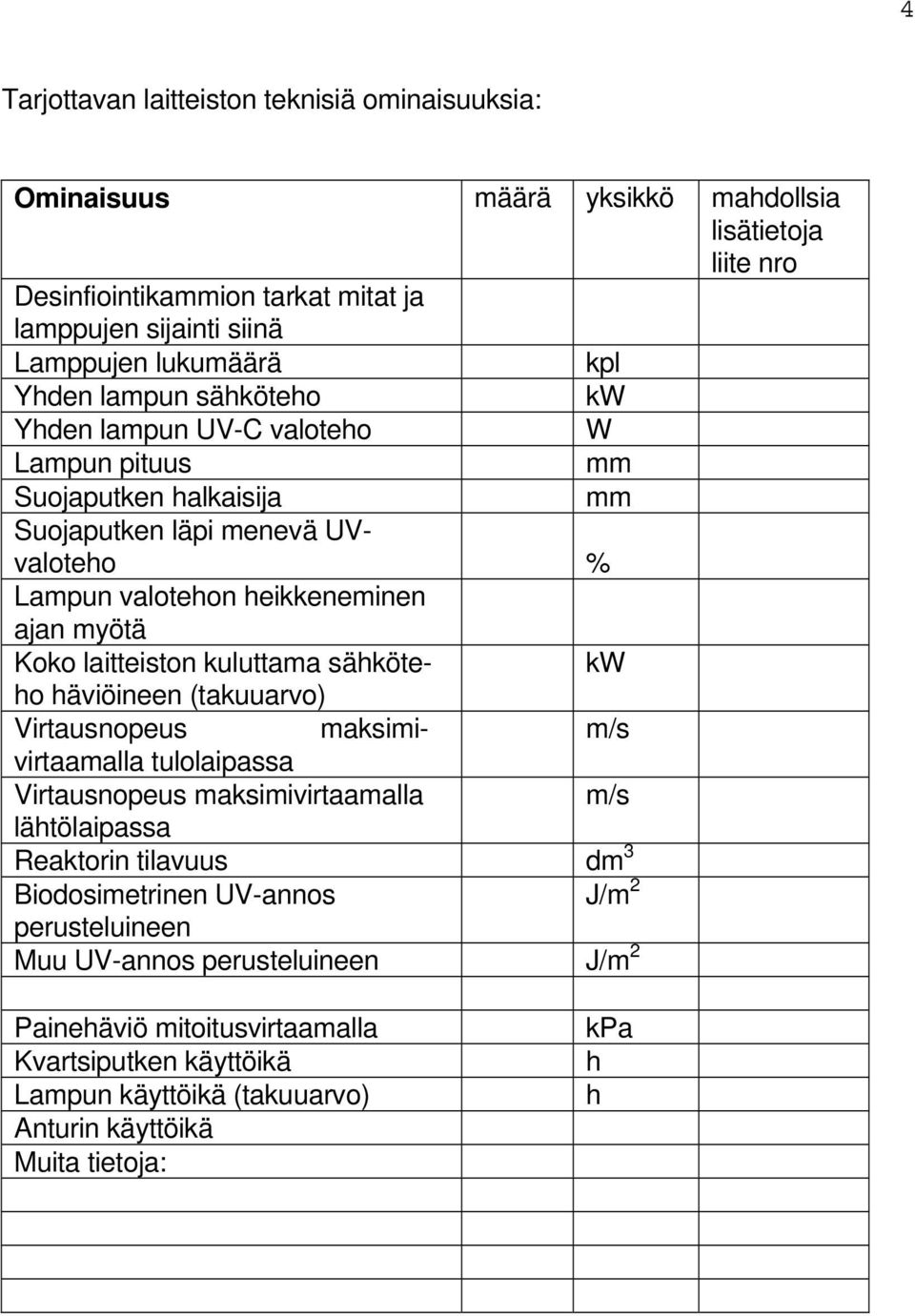 laitteiston kuluttama sähköteho häviöineen (takuuarvo) mm kw Virtausnopeus maksimivirtaamalla m/s tulolaipassa Virtausnopeus maksimivirtaamalla m/s lähtölaipassa Reaktorin tilavuus dm 3