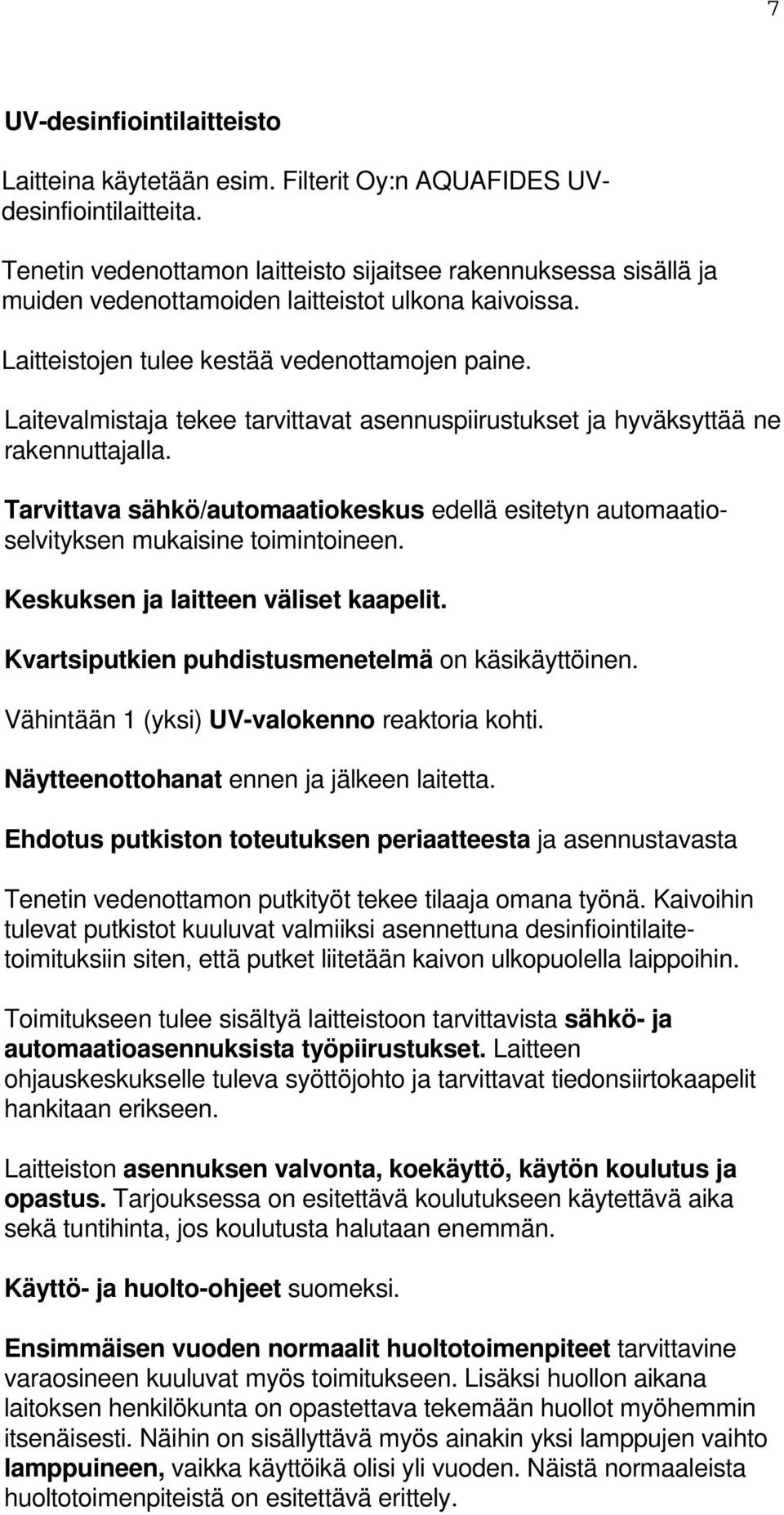 Laitevalmistaja tekee tarvittavat asennuspiirustukset ja hyväksyttää ne rakennuttajalla. Tarvittava sähkö/automaatiokeskus edellä esitetyn automaatioselvityksen mukaisine toimintoineen.