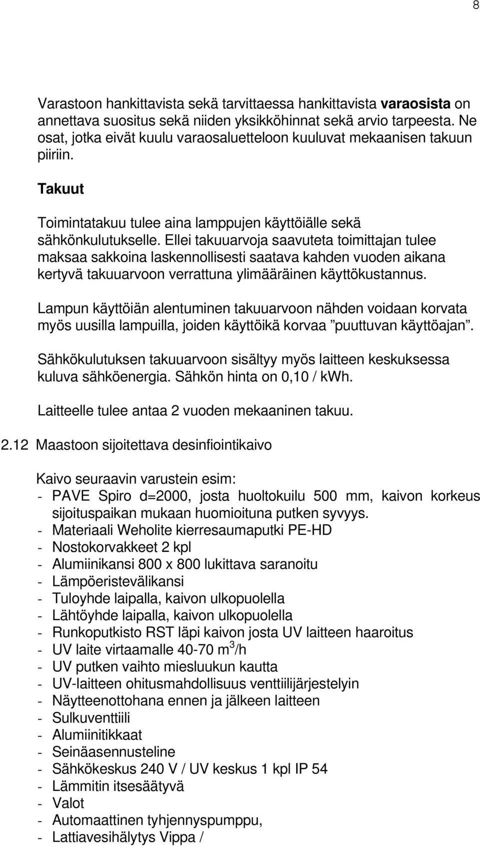 Ellei takuuarvoja saavuteta toimittajan tulee maksaa sakkoina laskennollisesti saatava kahden vuoden aikana kertyvä takuuarvoon verrattuna ylimääräinen käyttökustannus.