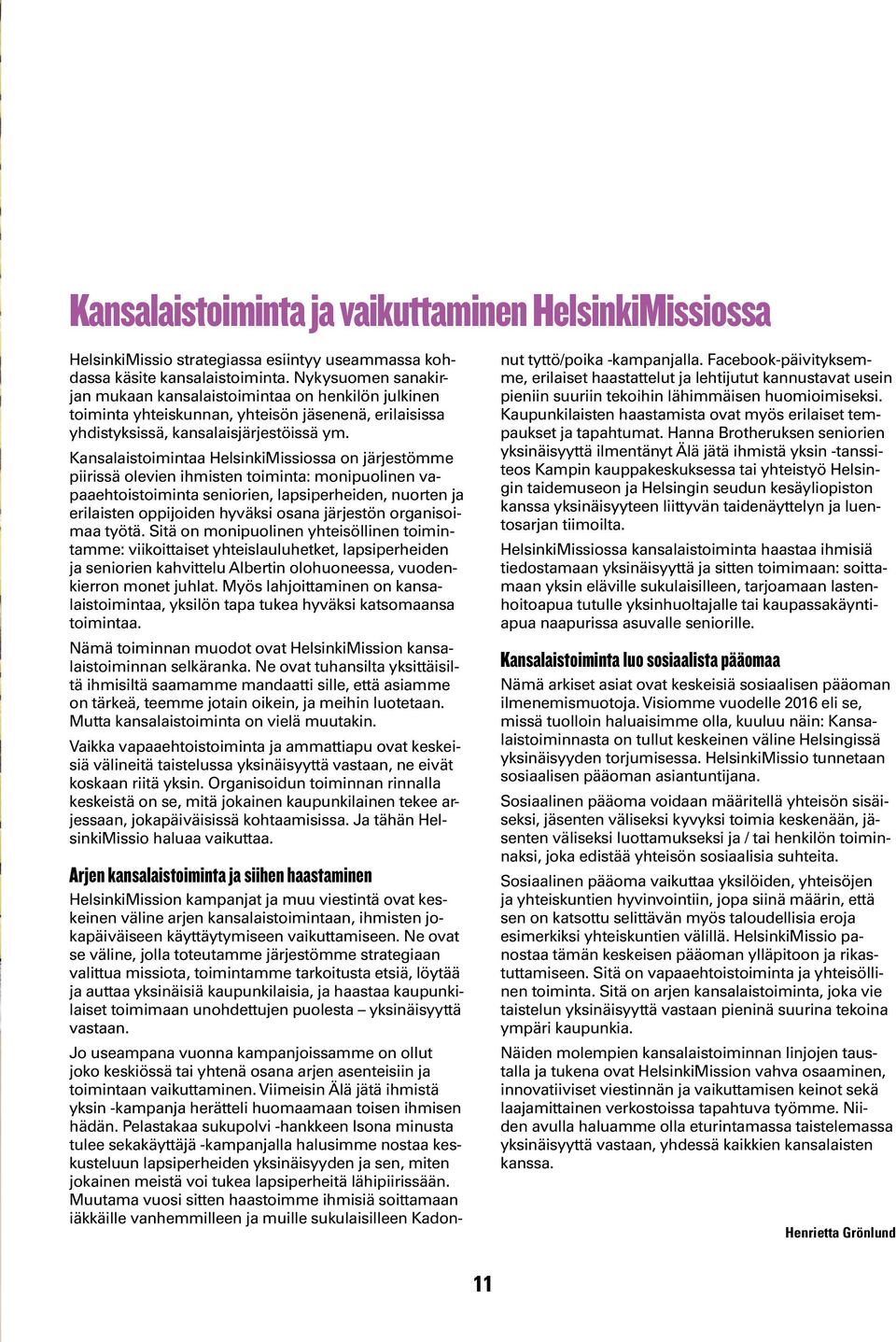 Kansalaistoimintaa HelsinkiMissiossa on järjestömme piirissä olevien ihmisten toiminta: monipuolinen vapaaehtoistoiminta seniorien, lapsiperheiden, nuorten ja erilaisten oppijoiden hyväksi osana
