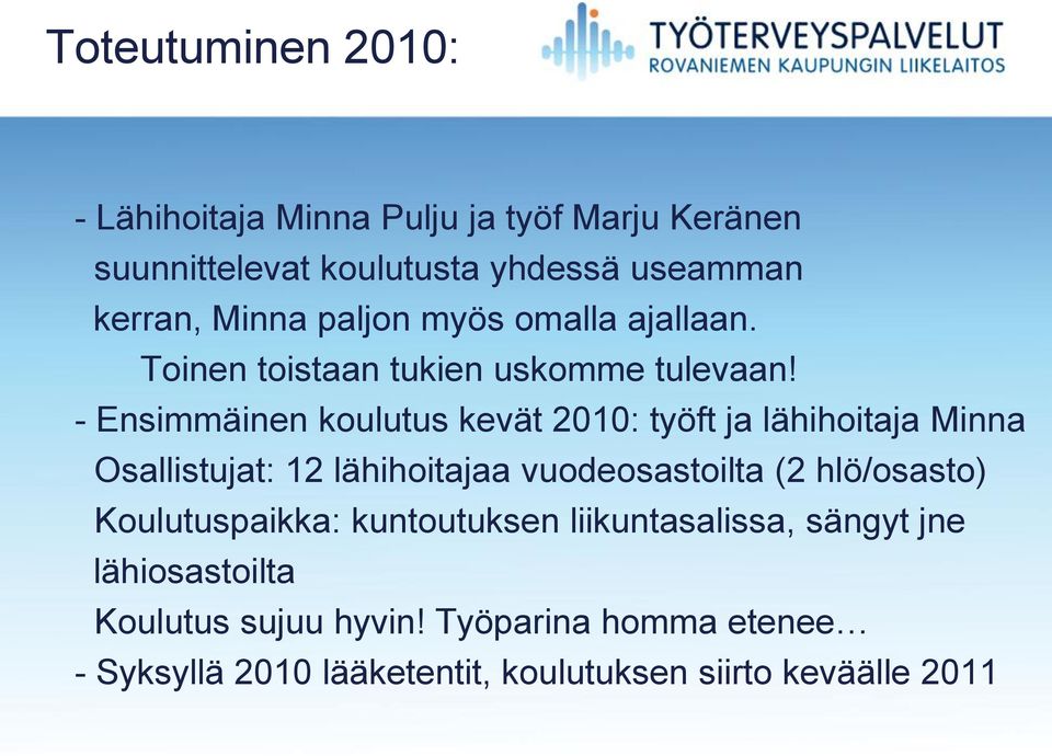 - Ensimmäinen koulutus kevät 2010: työft ja lähihoitaja Minna Osallistujat: 12 lähihoitajaa vuodeosastoilta (2 hlö/osasto)
