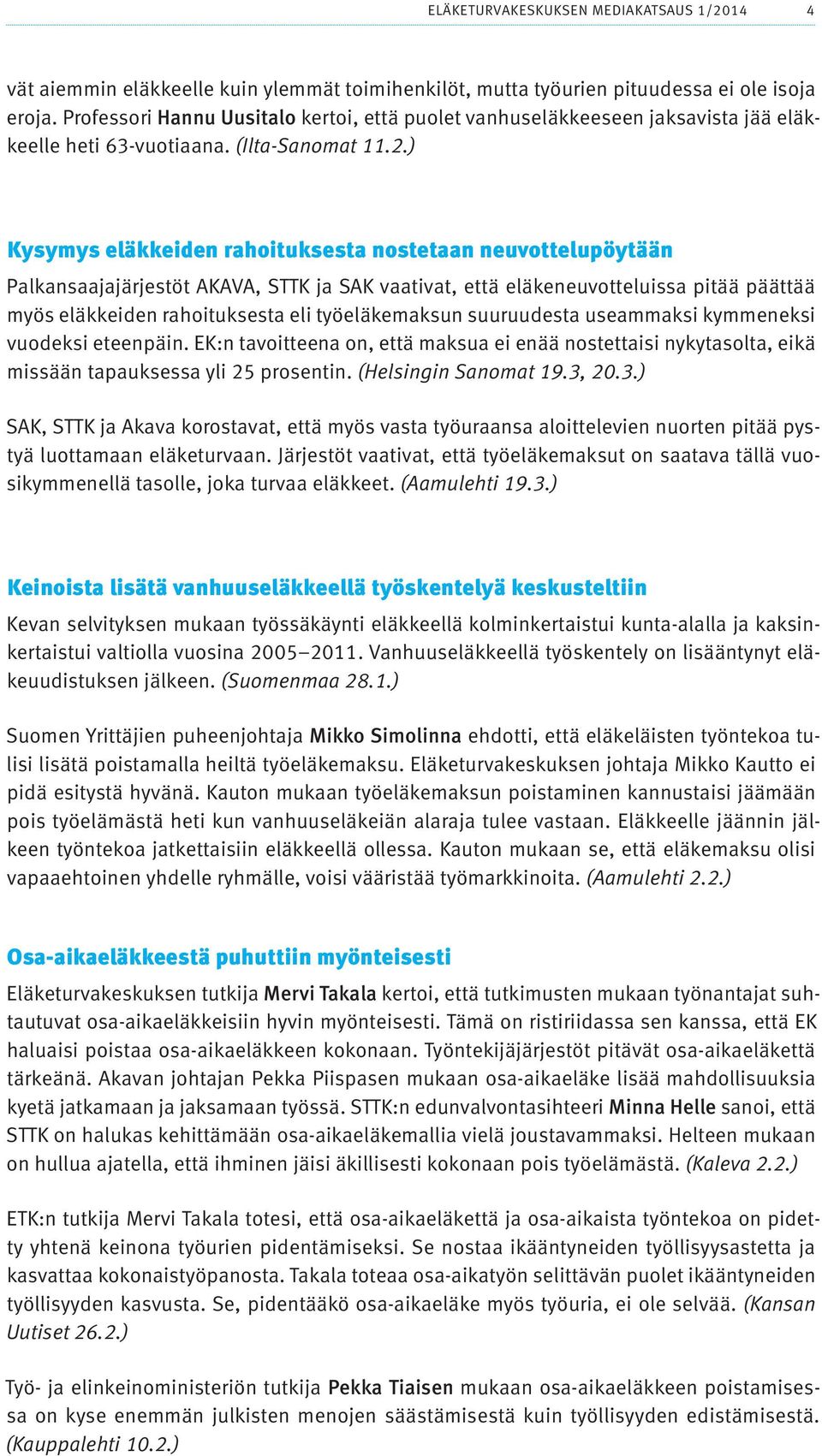 ) Kysymys eläkkeiden rahoituksesta nostetaan neuvottelupöytään Palkansaajajärjestöt AKAVA, STTK ja SAK vaativat, että eläkeneuvotteluissa pitää päättää myös eläkkeiden rahoituksesta eli