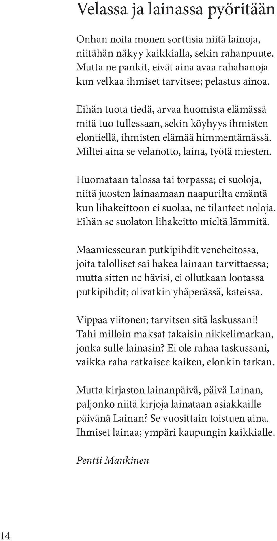 Eihän tuota tiedä, arvaa huomista elämässä mitä tuo tullessaan, sekin köyhyys ihmisten elontiellä, ihmisten elämää himmentämässä. Miltei aina se velanotto, laina, työtä miesten.